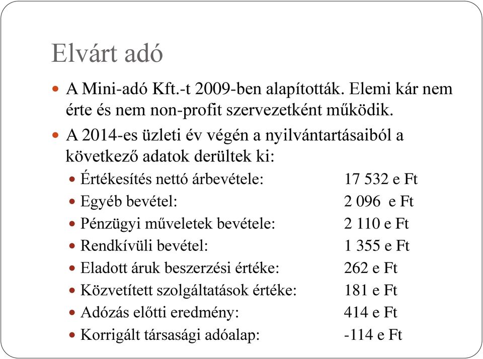 bevétel: Pénzügyi műveletek bevétele: Rendkívüli bevétel: Eladott áruk beszerzési értéke: Közvetített szolgáltatások