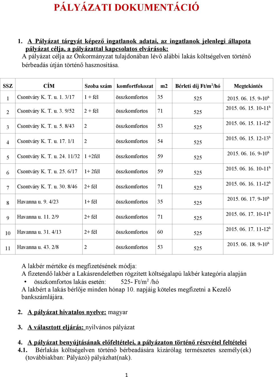 költségelven történő bérbeadás útján történő hasznosítása. SSZ CÍM Szoba szám komfortfokozat m2 Bérleti díj Ft/m 2 /hó Megtekintés 1 Csontváry K. T. u. 1. 3/17 1 + fél összkomfortos 35 525 2015. 06.