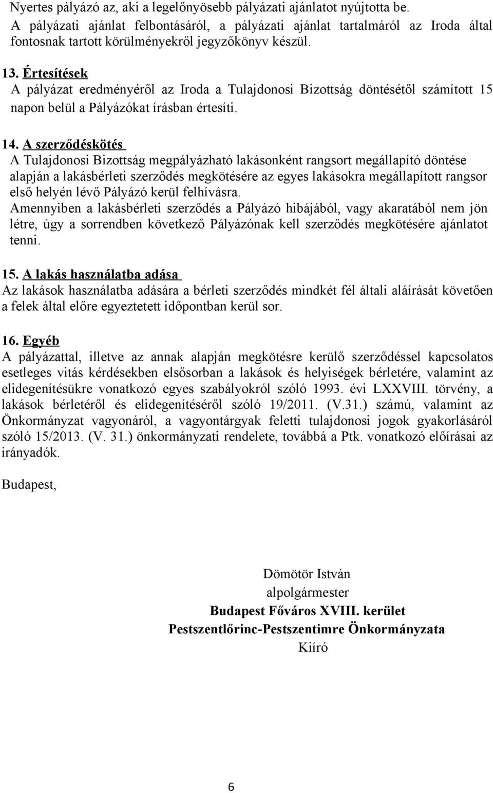 Értesítések A pályázat eredményéről az Iroda a Tulajdonosi Bizottság döntésétől számított 15 napon belül a Pályázókat írásban értesíti. 14.