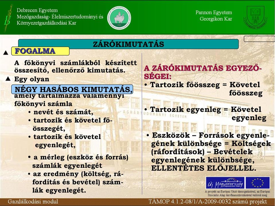 egyenlegét az eredmény (költség, ráfordítás és bevétel) számlák egyenlegét A ZÁRÓKIMUTATÁS EGYEZŐ- SÉGEI: Tartozik főösszeg = Követel főösszeg