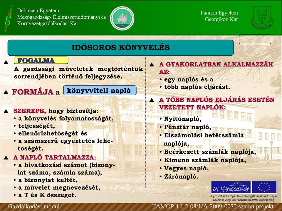 számla száma), a bizonylat keltét, a művelet megnevezését, a T és K összeget A GYAKORLATBAN ALKALMAZZÁK AZ: egy naplós és a több naplós eljárást A TÖBB NAPLÓS