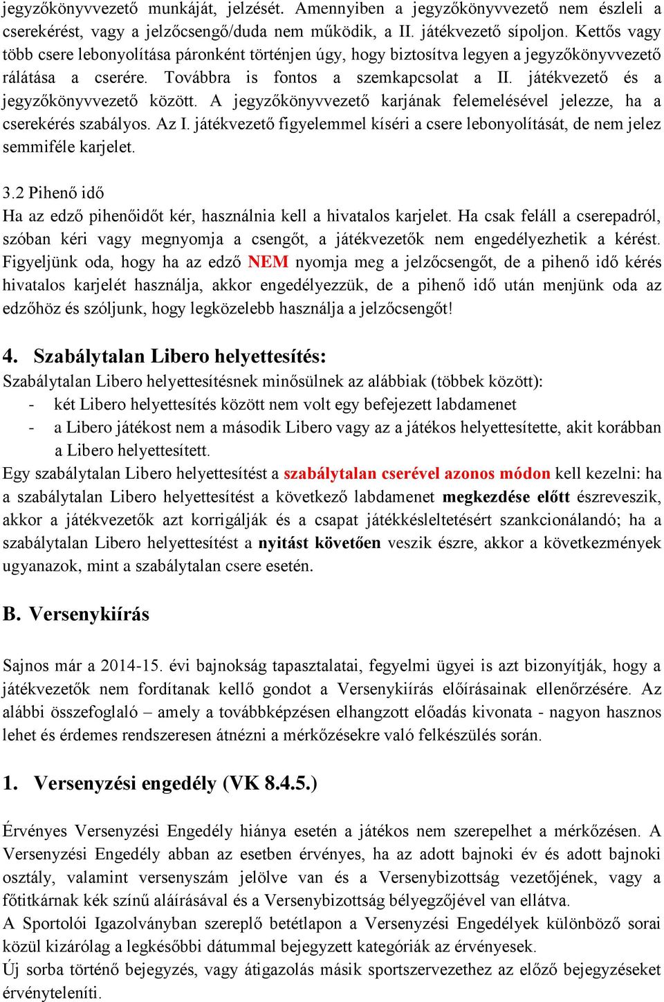 játékvezető és a jegyzőkönyvvezető között. A jegyzőkönyvvezető karjának felemelésével jelezze, ha a cserekérés szabályos. Az I.