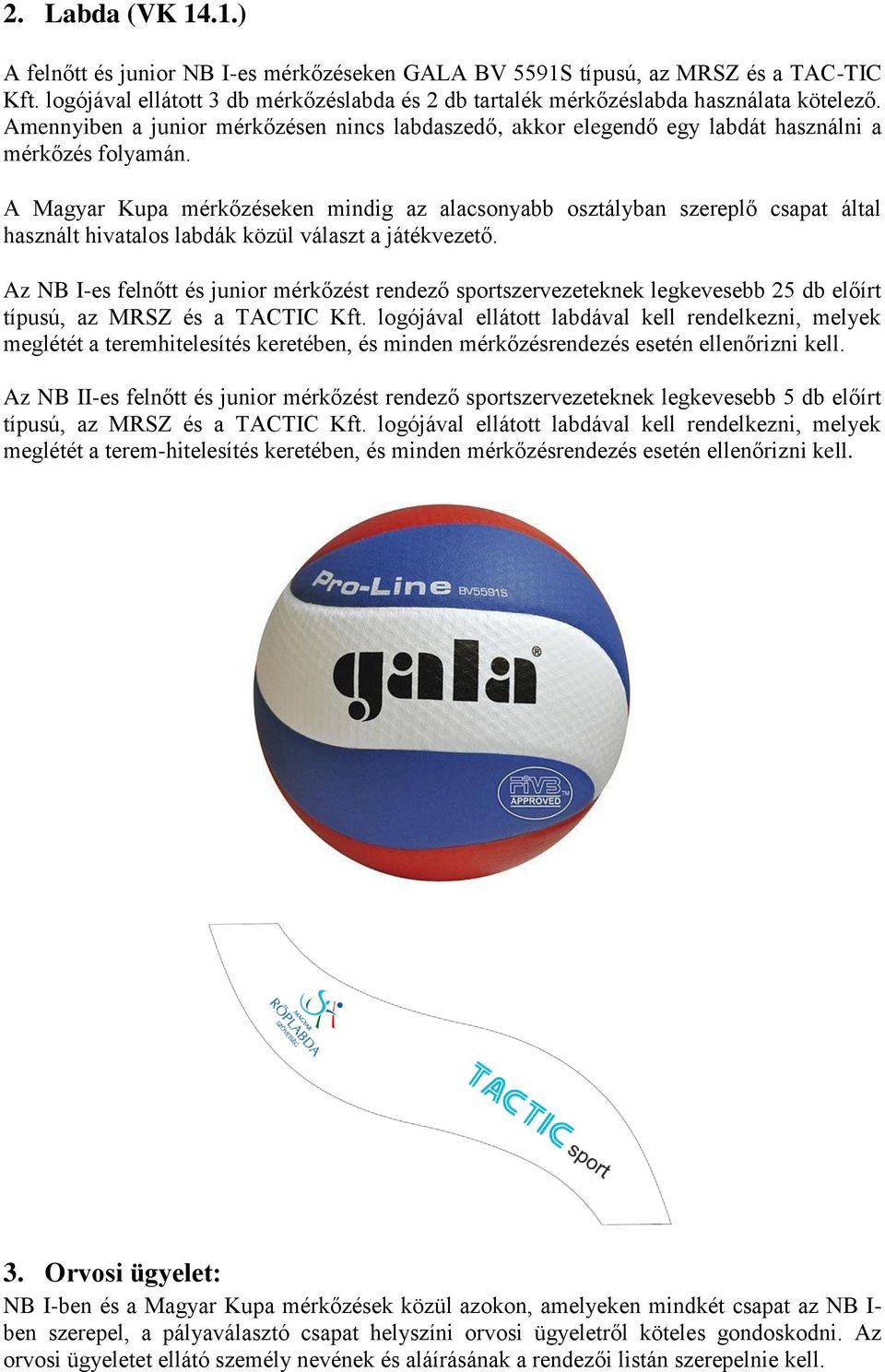 A Magyar Kupa mérkőzéseken mindig az alacsonyabb osztályban szereplő csapat által használt hivatalos labdák közül választ a játékvezető.