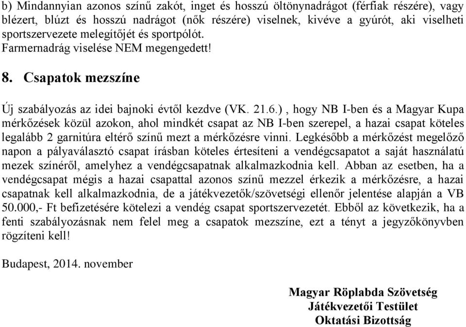 ), hogy NB I-ben és a Magyar Kupa mérkőzések közül azokon, ahol mindkét csapat az NB I-ben szerepel, a hazai csapat köteles legalább 2 garnitúra eltérő színű mezt a mérkőzésre vinni.