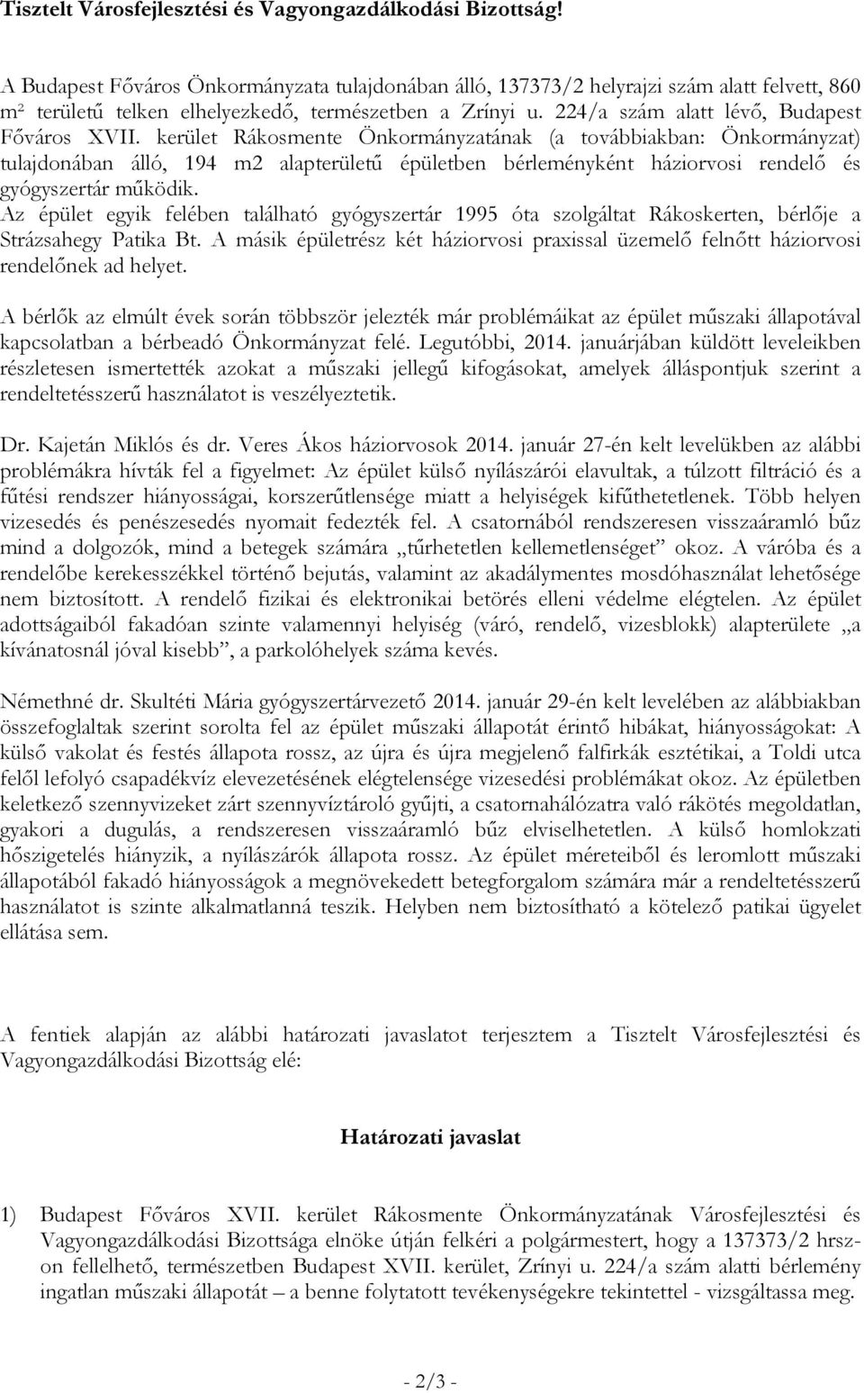 kerület Rákosmente Önkormányzatának (a továbbiakban: Önkormányzat) tulajdonában álló, 194 m2 alapterületű épületben bérleményként háziorvosi rendelő és gyógyszertár működik.