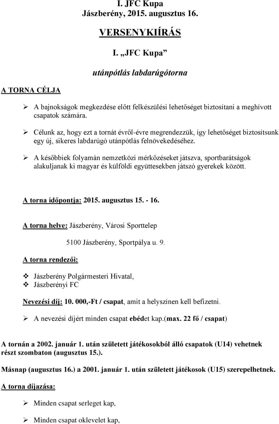 A későbbiek folyamán nemzetközi mérkőzéseket játszva, sportbarátságok alakuljanak ki magyar és külföldi együttesekben játszó gyerekek között. A torna időpontja: 2015. augusztus 15. - 16.