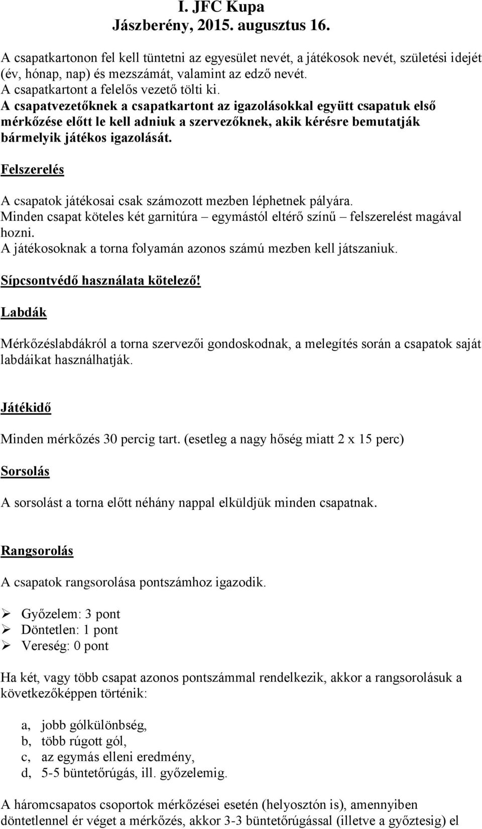 Felszerelés A csapatok játékosai csak számozott mezben léphetnek pályára. Minden csapat köteles két garnitúra egymástól eltérő színű felszerelést magával hozni.