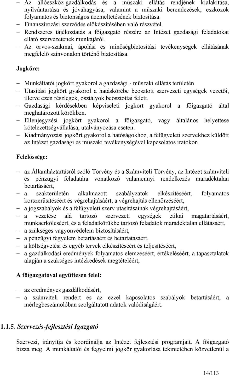 Az orvos-szakmai, ápolási és minőségbiztosítási tevékenységek ellátásának megfelelő színvonalon történő biztosítása. Jogköre: Munkáltatói jogkört gyakorol a gazdasági,- műszaki ellátás területén.