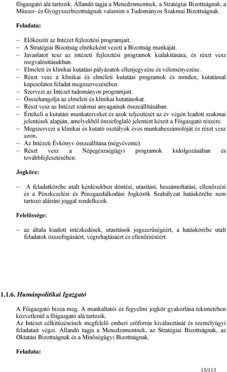 Javaslatot tesz az intézeti fejlesztési programok kialakítására, és részt vesz megvalósításukban. Elméleti és klinikai kutatási pályázatok ellenjegyzése és véleményezése.