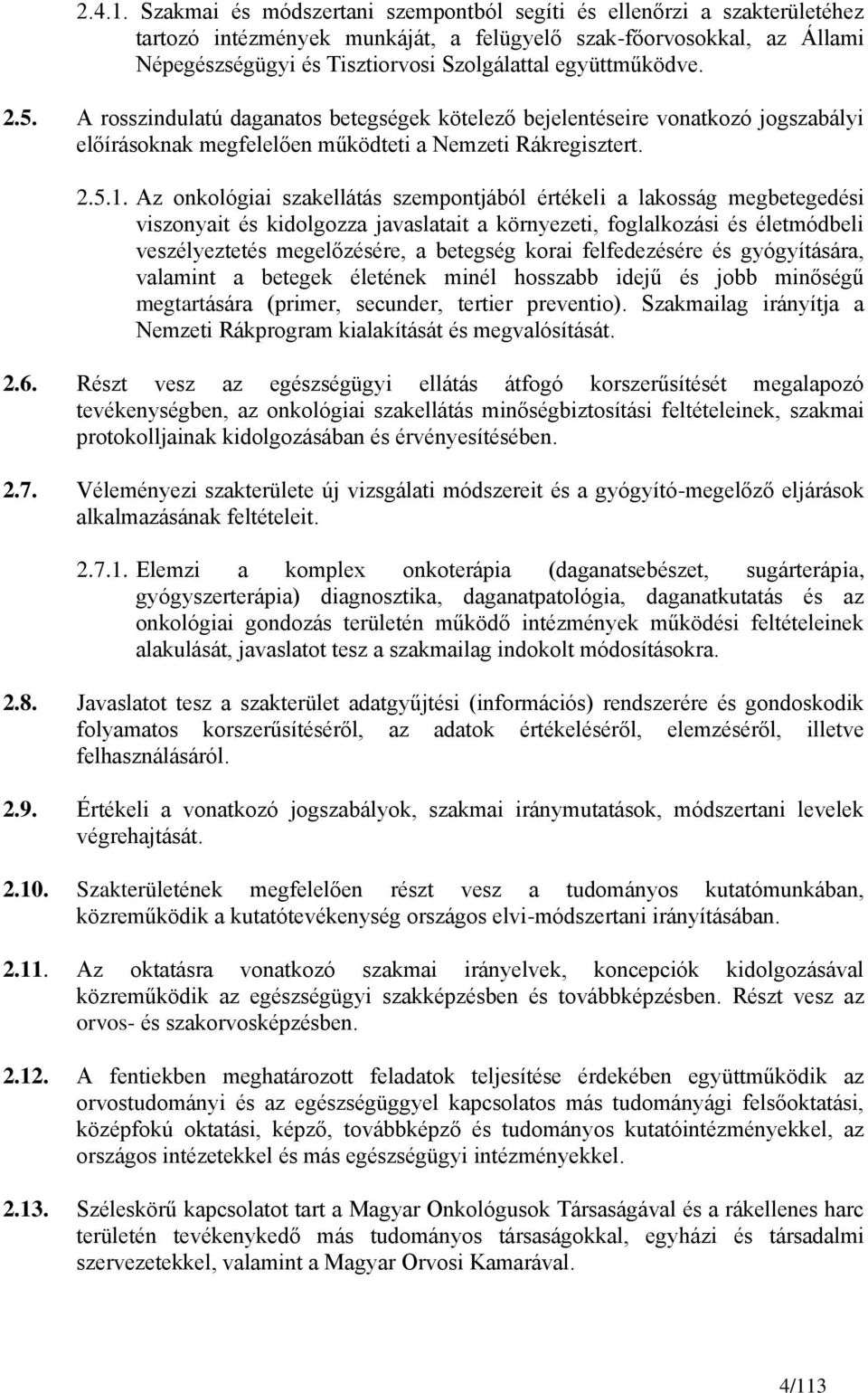 együttműködve. 2.5. A rosszindulatú daganatos betegségek kötelező bejelentéseire vonatkozó jogszabályi előírásoknak megfelelően működteti a Nemzeti Rákregisztert. 2.5.1.