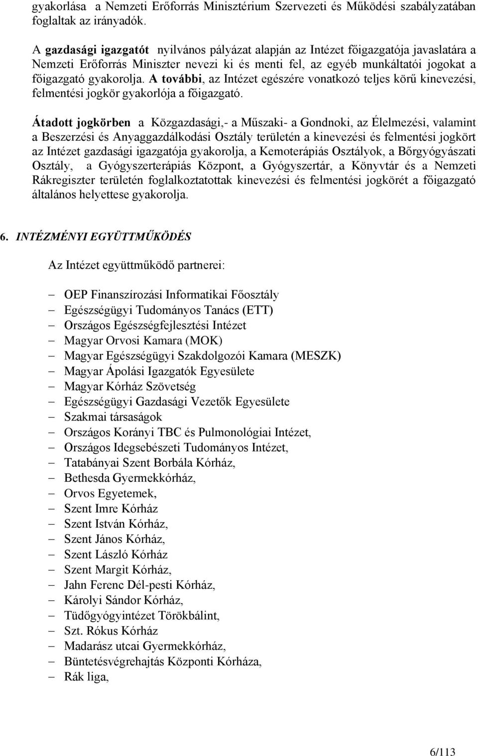 A további, az Intézet egészére vonatkozó teljes körű kinevezési, felmentési jogkör gyakorlója a főigazgató.