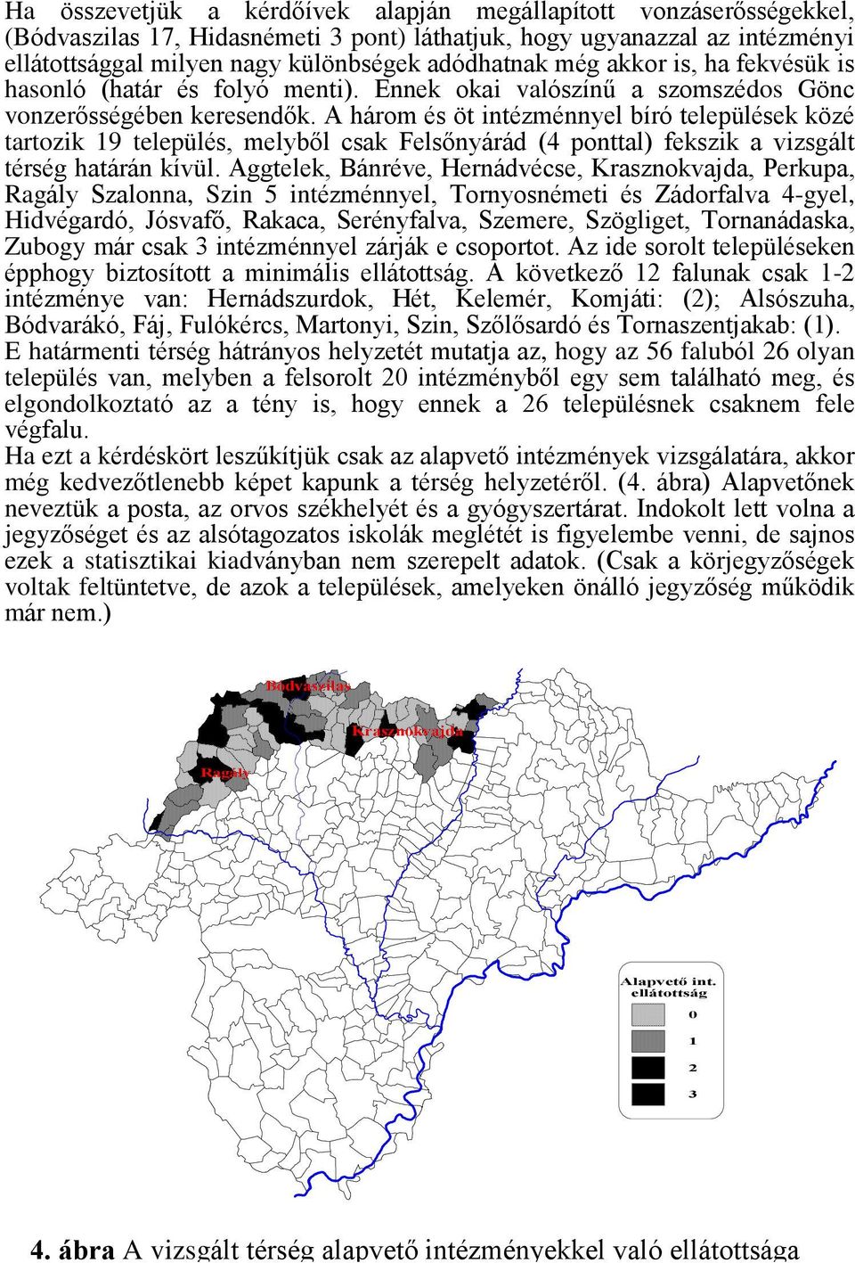 A három és öt intézménnyel bíró települések közé tartozik 19 település, melybõl csak Felsõnyárád (4 ponttal) fekszik a vizsgált térség határán kívül.