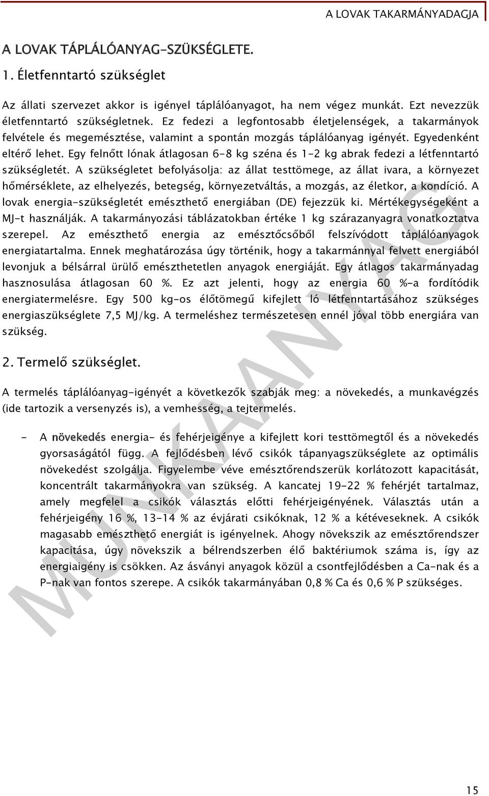 Egy felnőtt lónak átlagosan 6-8 kg széna és 1-2 kg abrak fedezi a létfenntartó szükségletét.