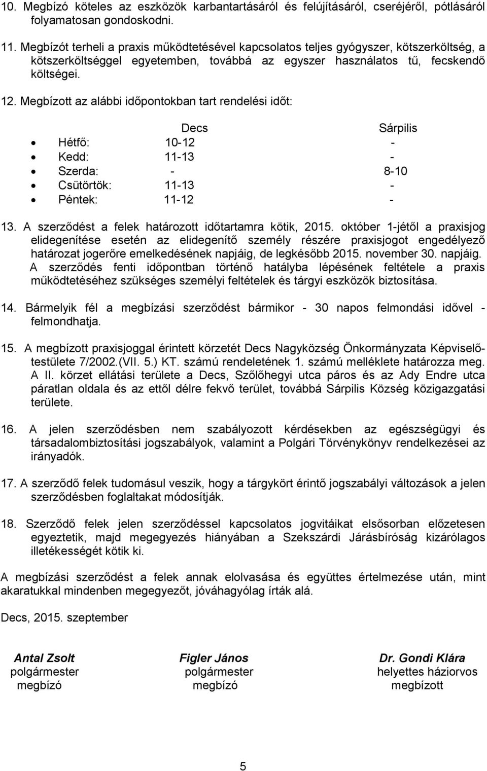 Megbízott az alábbi időpontokban tart rendelési időt: Decs Sárpilis Hétfő: 10-12 - Kedd: 11-13 - Szerda: - 8-10 Csütörtök: 11-13 - Péntek: 11-12 - 13.