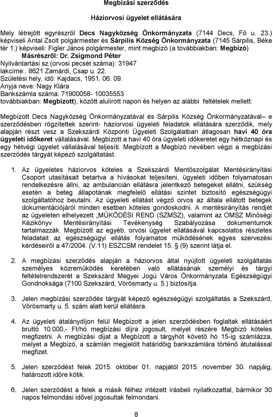 Zsigmond Péter Nyilvántartási sz.(orvosi pecsét száma): 31947 lakcíme:. 8621 Zamárdi, Csap u. 22. Születési hely, idő: Kajdacs, 1951. 06. 09.