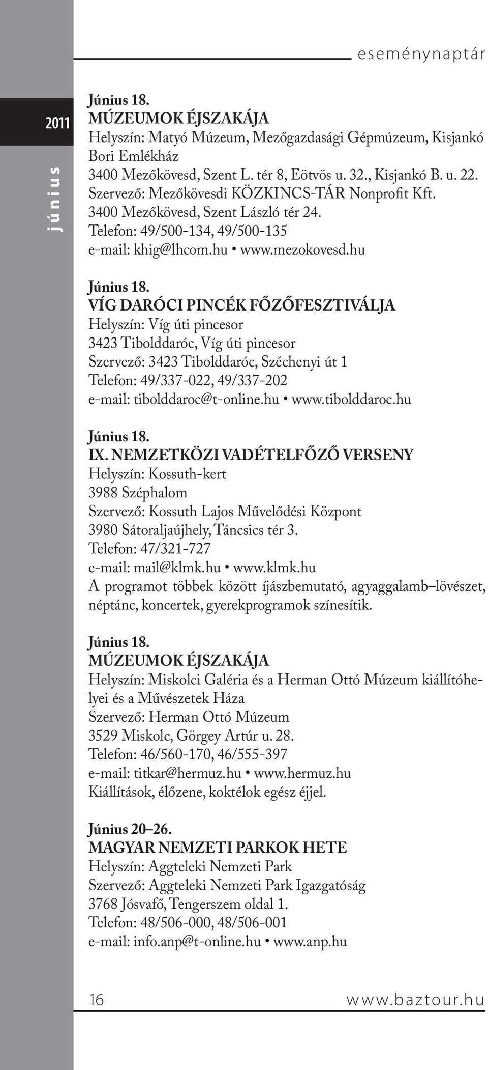 VÍG DARÓCI PINCÉK FŐZŐFESZTIVÁLJA Helyszín: Víg úti pincesor 3423 Tibolddaróc, Víg úti pincesor Szervező: 3423 Tibolddaróc, Széchenyi út 1 Telefon: 49/337-022, 49/337-202 e-mail: tibolddaroc@t-online.