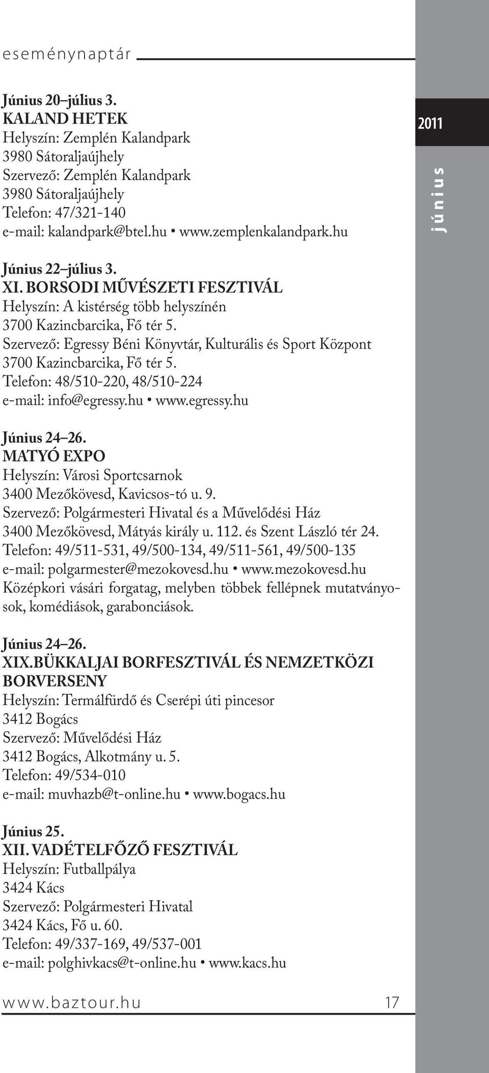 Szervező: Egressy Béni Könyvtár, Kulturális és Sport Központ 3700 Kazincbarcika, Fő tér 5. Telefon: 48/510-220, 48/510-224 e-mail: info@egressy.hu www.egressy.hu Június 24 26.