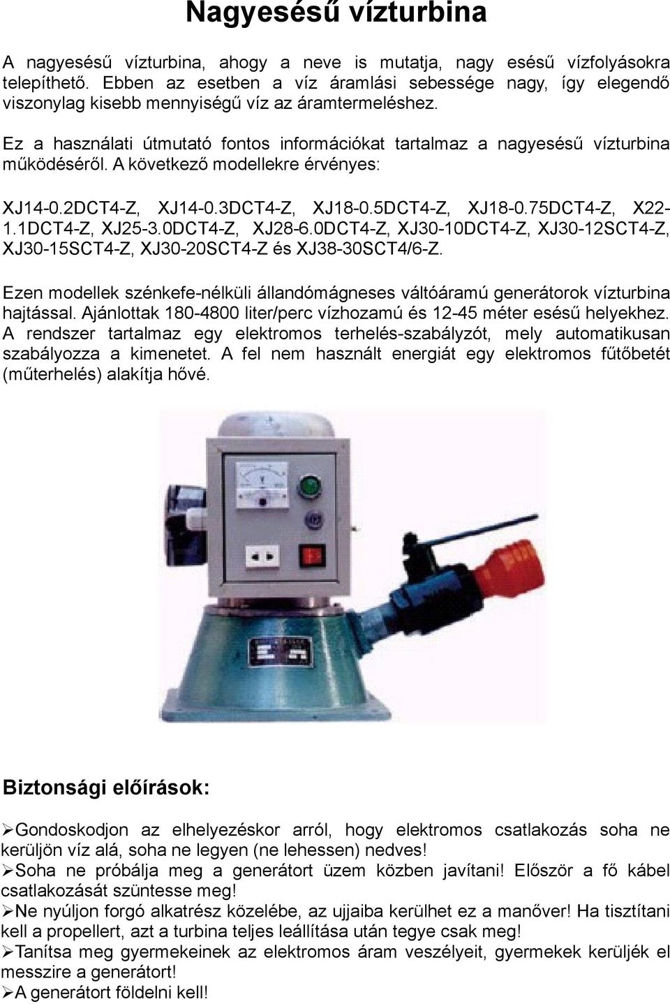 Ez a használati útmutató fontos információkat tartalmaz a nagyesésű vízturbina működéséről. A következő modellekre érvényes: XJ14-0.2DCT4-Z, XJ14-0.3DCT4-Z, XJ18-0.5DCT4-Z, XJ18-0.75DCT4-Z, X22-1.