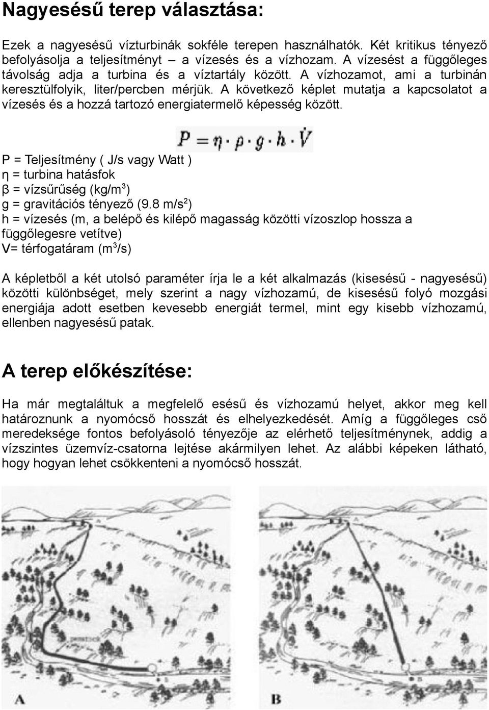 A következő képlet mutatja a kapcsolatot a vízesés és a hozzá tartozó energiatermelő képesség között.