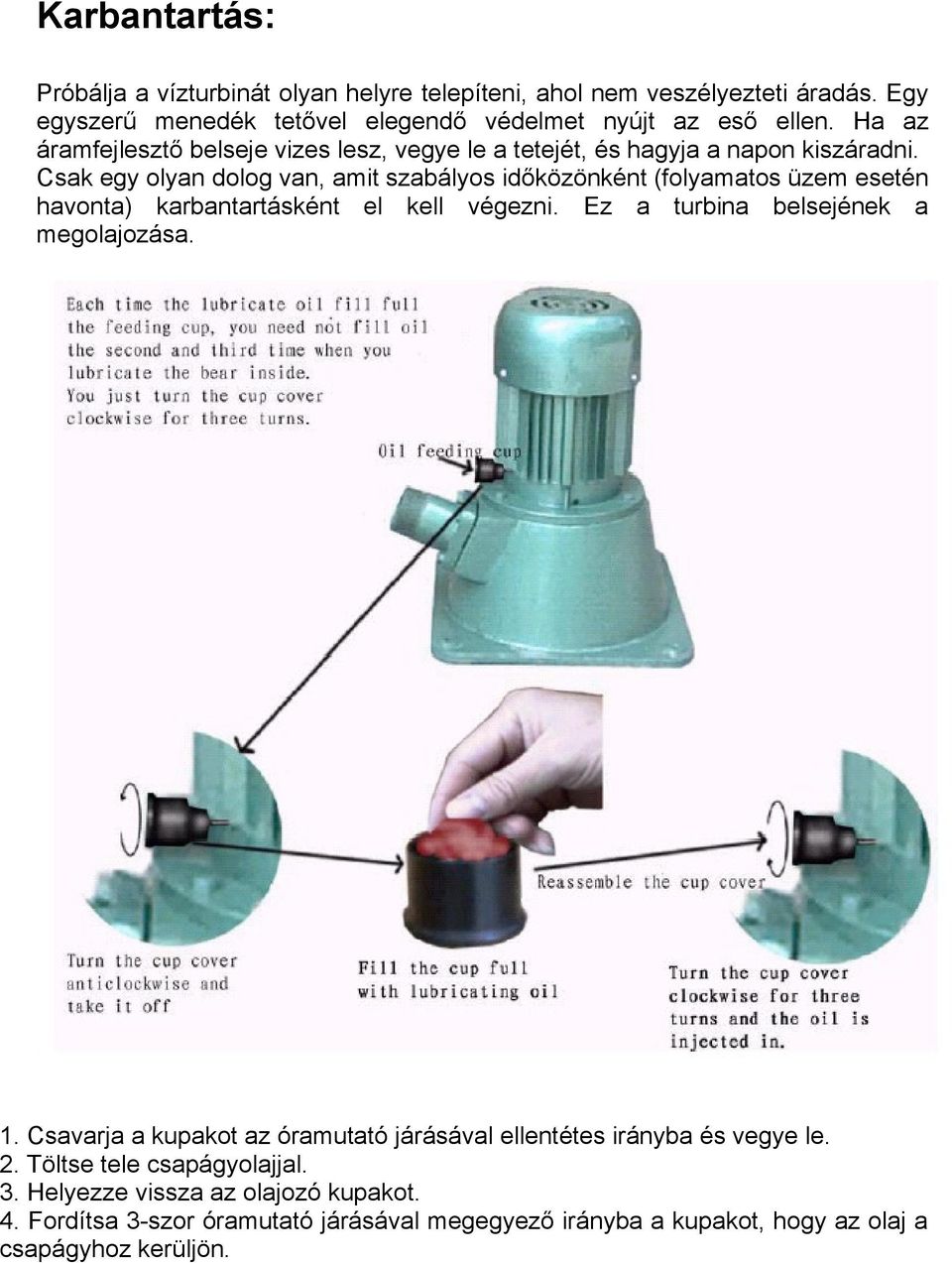 Csak egy olyan dolog van, amit szabályos időközönként (folyamatos üzem esetén havonta) karbantartásként el kell végezni. Ez a turbina belsejének a megolajozása. 1.