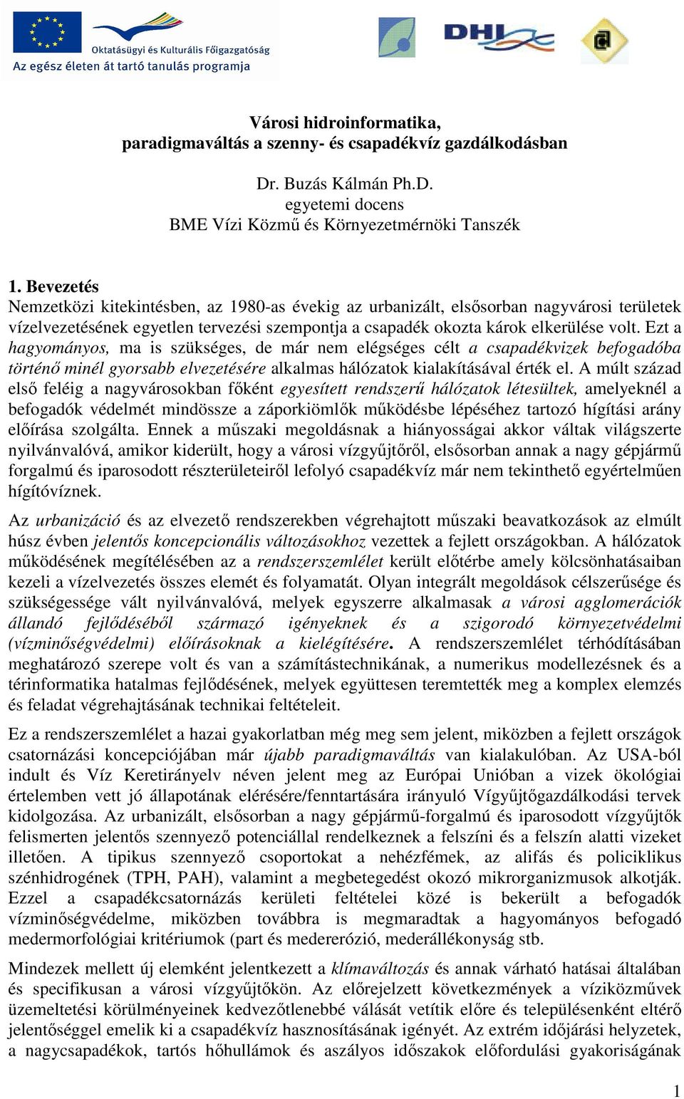 Ezt a hagyományos, ma is szükséges, de már nem elégséges célt a csapadékvizek befogadóba történı minél gyorsabb elvezetésére alkalmas hálózatok kialakításával érték el.