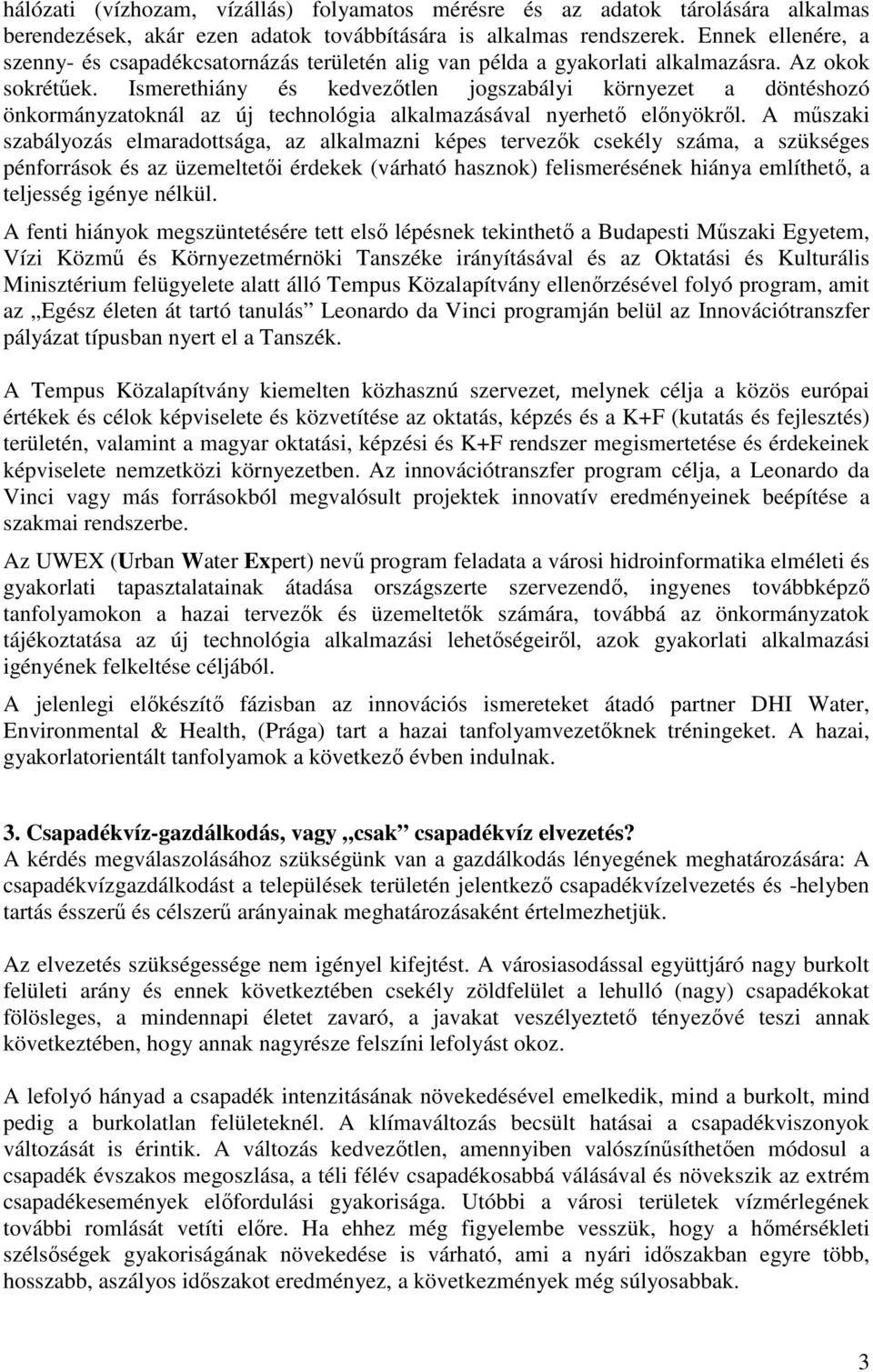 Ismerethiány és kedvezıtlen jogszabályi környezet a döntéshozó önkormányzatoknál az új technológia alkalmazásával nyerhetı elınyökrıl.