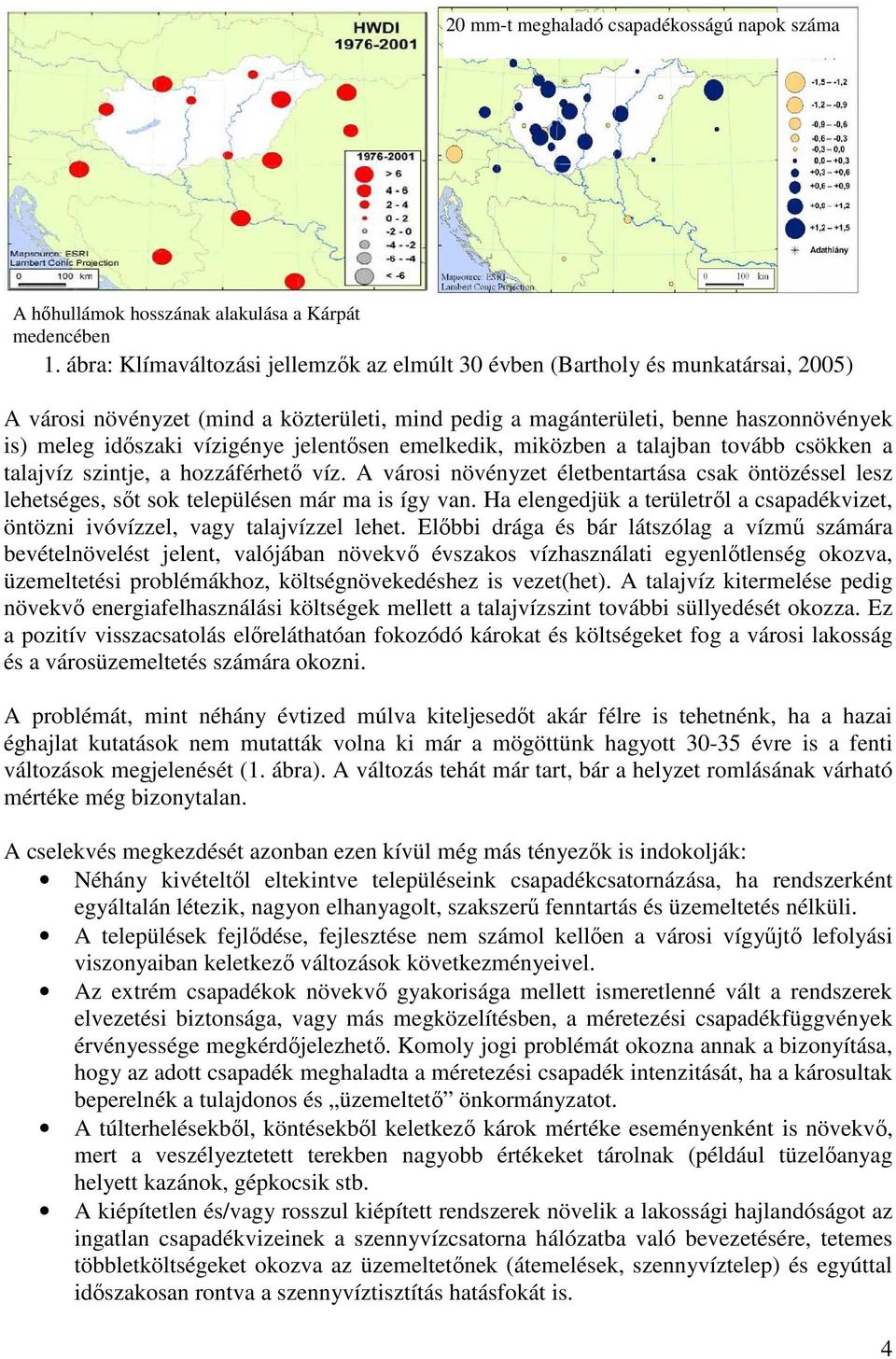 jelentısen emelkedik, miközben a talajban tovább csökken a talajvíz szintje, a hozzáférhetı víz.