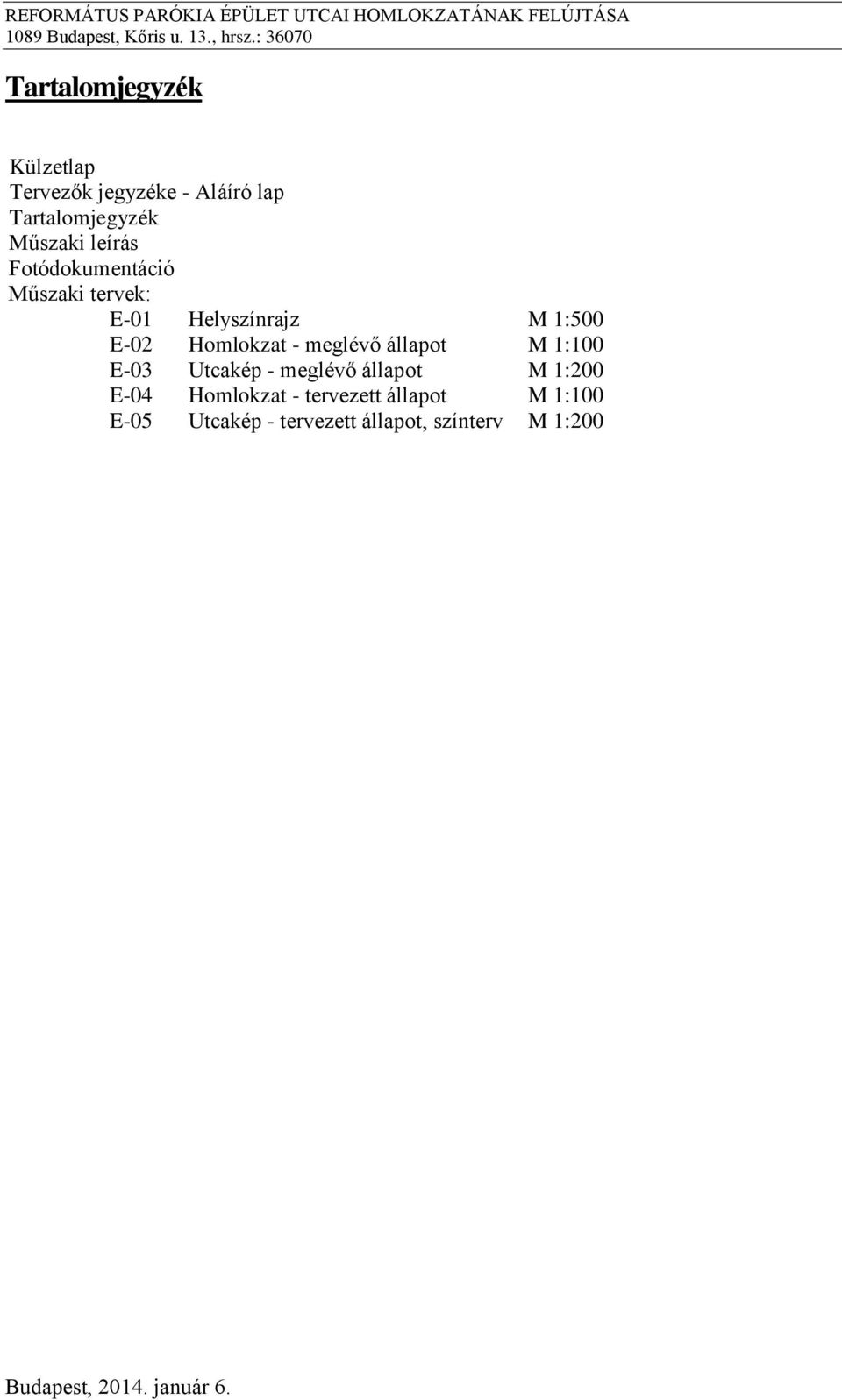 meglévő állapot M 1:100 E-03 Utcakép - meglévő állapot M 1:200 E-04 Homlokzat -