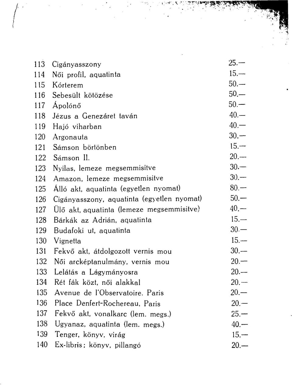 - 124 Amazon, lemeze megsemmisítve 30-125 Álló akt, aquatinta (egyetlen nyomat) 80-126 Cigányasszony, aquatinta (egyetlen nyomat) 50-127 Ülő akt, aquatinta (lemeze megsemmisítve) 40-128 Bárkák az