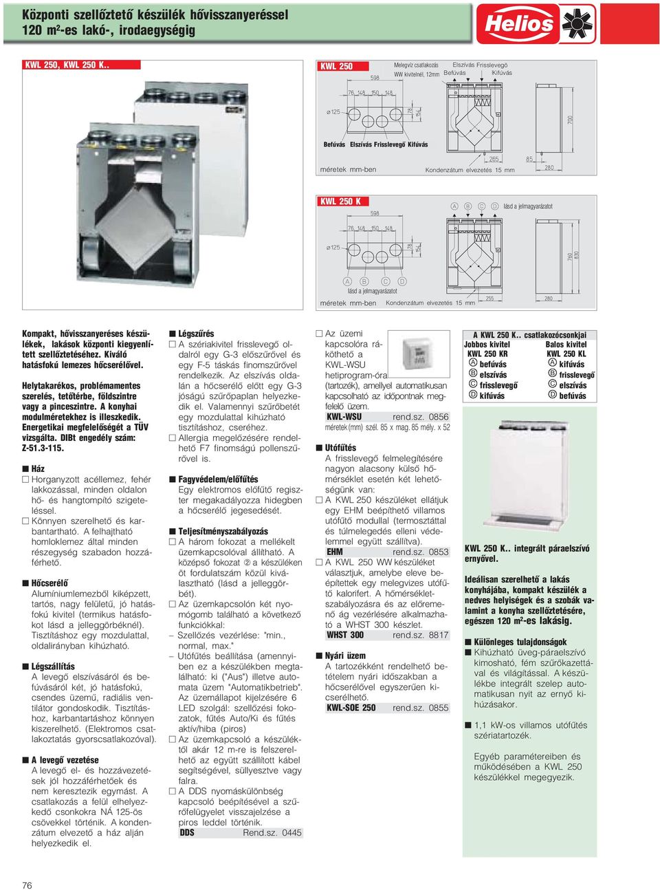 jelmagyarázatot lásd a jelmagyarázatot méretek mm ben Kondenzátum elvezetés 15 mm Kompakt, hővisszanyeréses készü lékek, lakások központi kiegyenlí tett szellőztetéséhez.