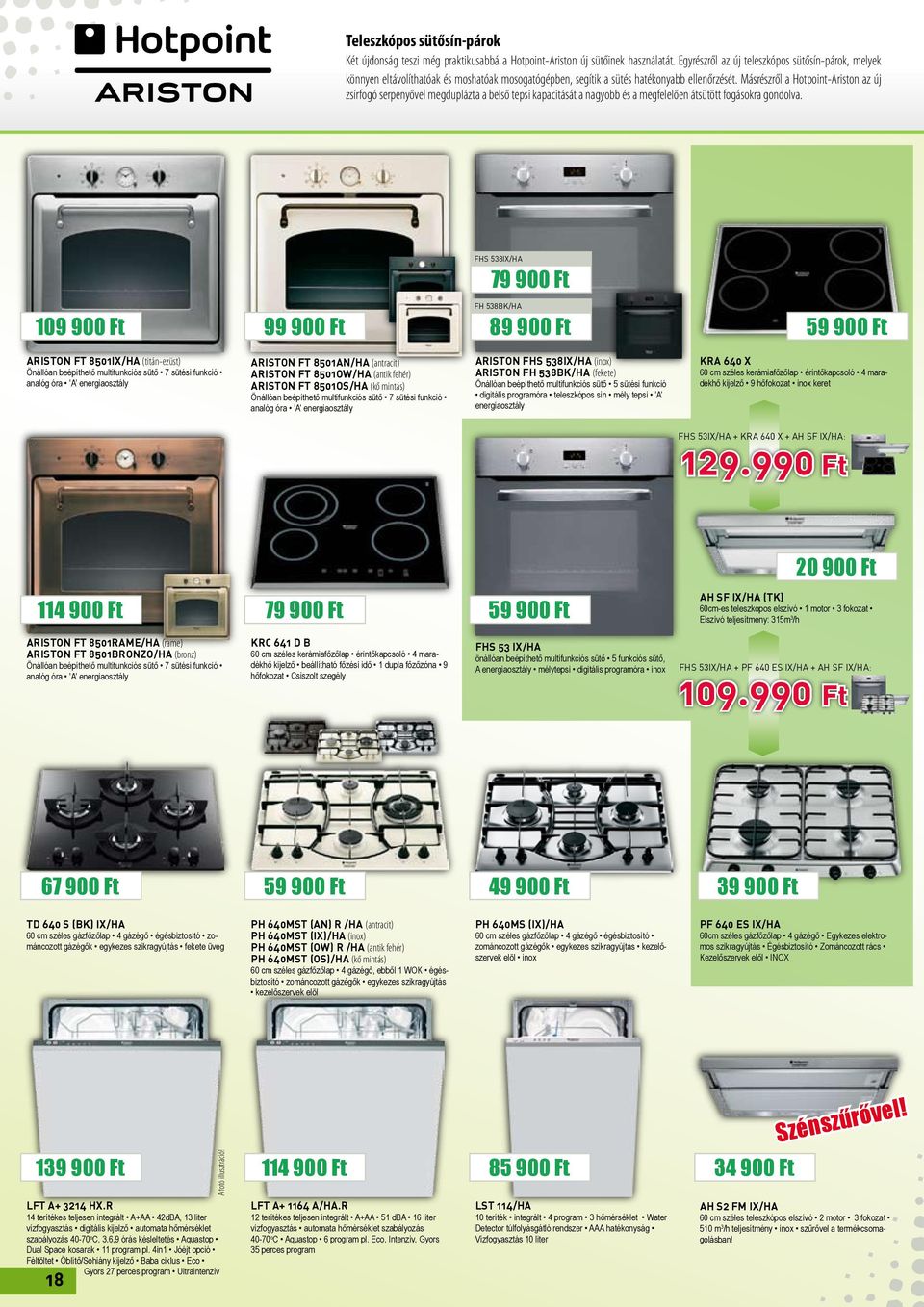 Másrészről a Hotpoint-Ariston az új zsírfogó serpenyővel megduplázta a belső tepsi kapacitását a nagyobb és a megfelelően átsütött fogásokra gondolva.