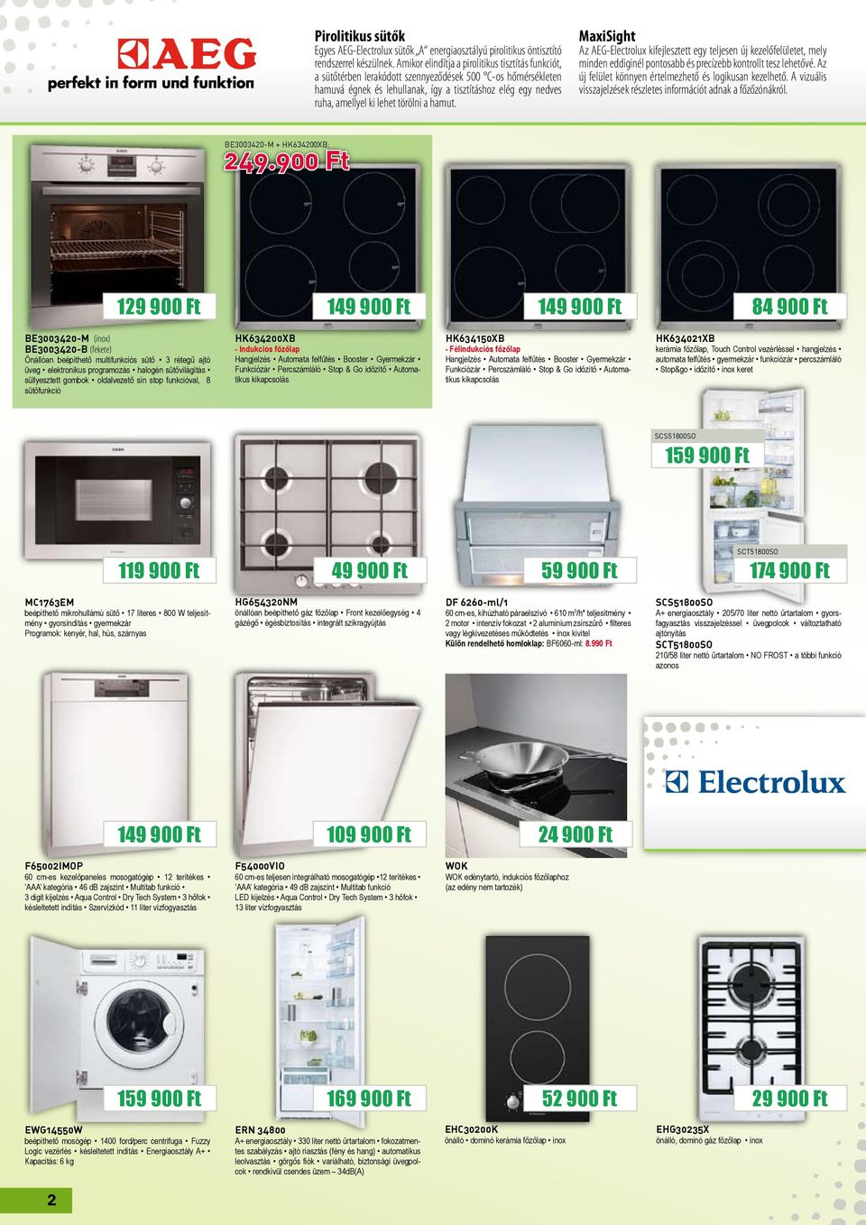 törölni a hamut. MaxiSight Az AEG-Electrolux kifejlesztett egy teljesen új kezelőfelületet, mely minden eddiginél pontosabb és precízebb kontrollt tesz lehetővé.