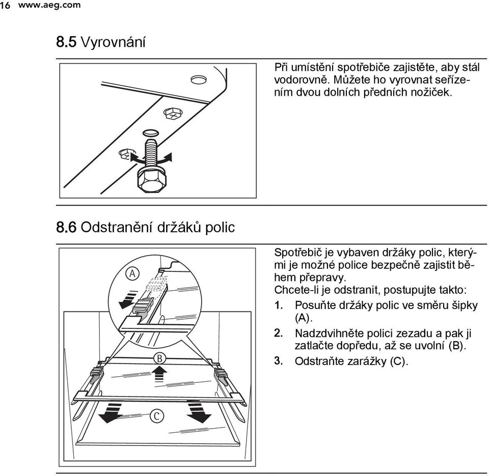 6 Odstranění držáků polic A B Spotřebič je vybaven držáky polic, kterými je možné police bezpečně zajistit během