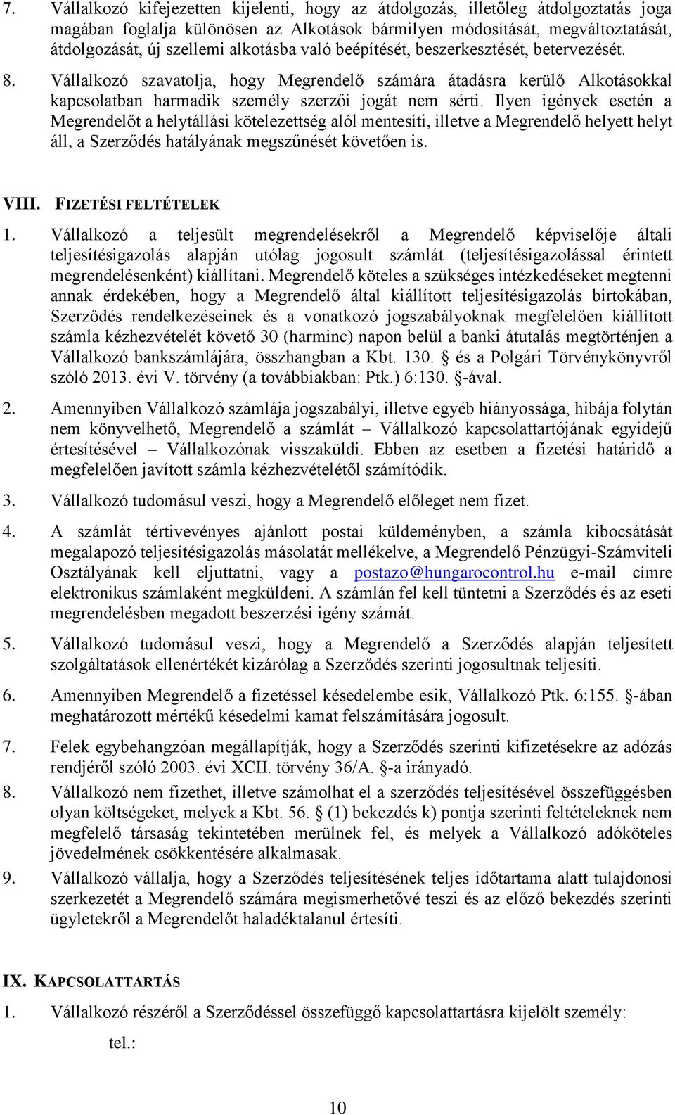 Ilyen igények esetén a Megrendelőt a helytállási kötelezettség alól mentesíti, illetve a Megrendelő helyett helyt áll, a Szerződés hatályának megszűnését követően is. VIII. FIZETÉSI FELTÉTELEK 1.