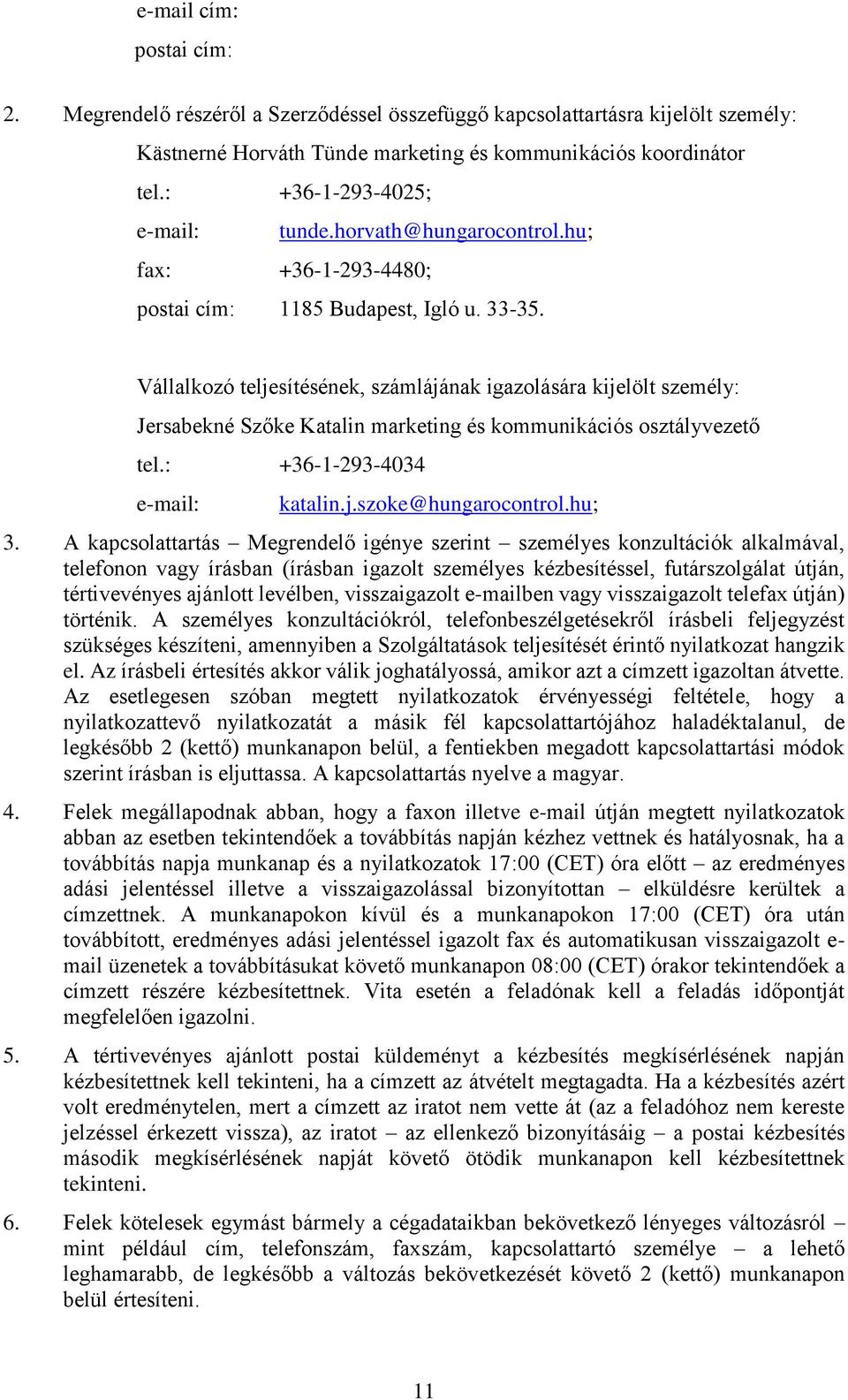 Vállalkozó teljesítésének, számlájának igazolására kijelölt személy: Jersabekné Szőke Katalin marketing és kommunikációs osztályvezető tel.: +36-1-293-4034 e-mail: katalin.j.szoke@hungarocontrol.