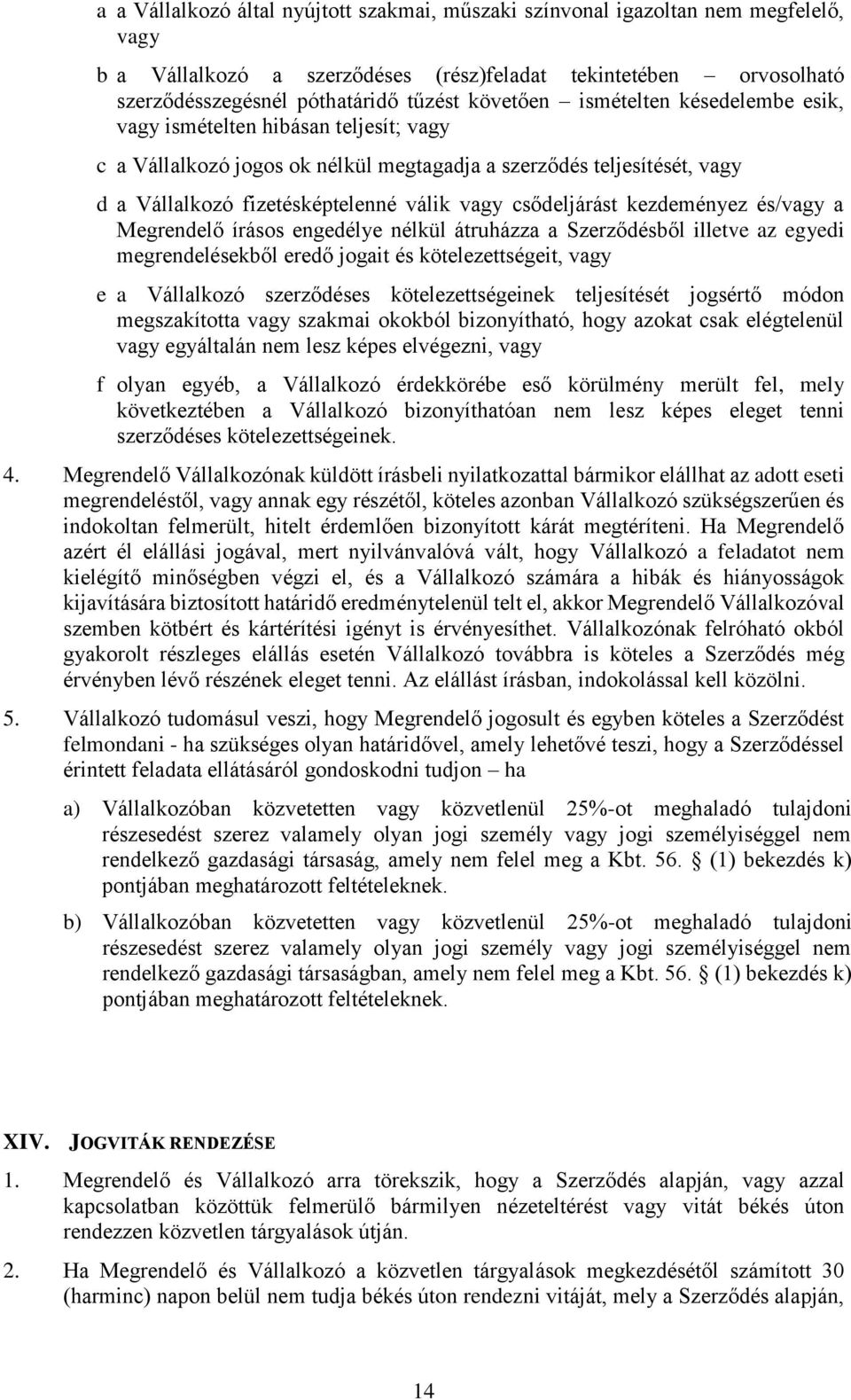 csődeljárást kezdeményez és/vagy a Megrendelő írásos engedélye nélkül átruházza a Szerződésből illetve az egyedi megrendelésekből eredő jogait és kötelezettségeit, vagy e a Vállalkozó szerződéses
