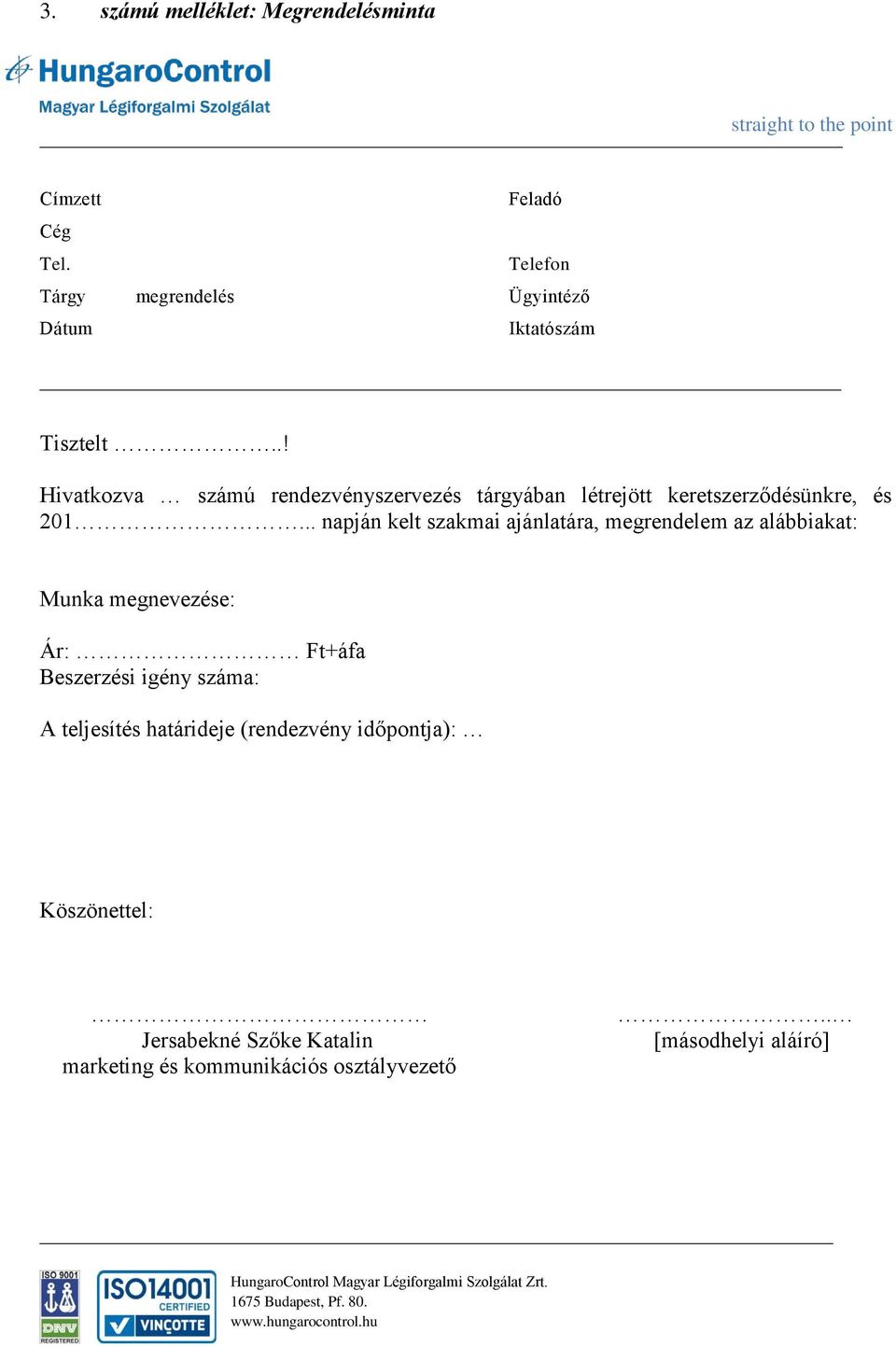 .. napján kelt szakmai ajánlatára, megrendelem az alábbiakat: Munka megnevezése: Ár: Ft+áfa Beszerzési igény száma: A teljesítés határideje