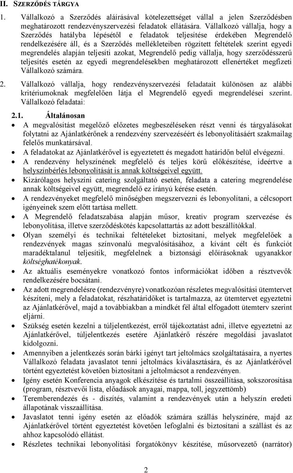 alapján teljesíti azokat, Megrendelő pedig vállalja, hogy szerződésszerű teljesítés esetén az egyedi megrendelésekben meghatározott ellenértéket megfizeti Vállalkozó számára. 2.