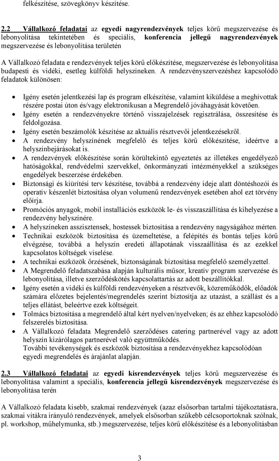 Vállalkozó feladata e rendezvények teljes körű előkészítése, megszervezése és lebonyolítása budapesti és vidéki, esetleg külföldi helyszíneken.