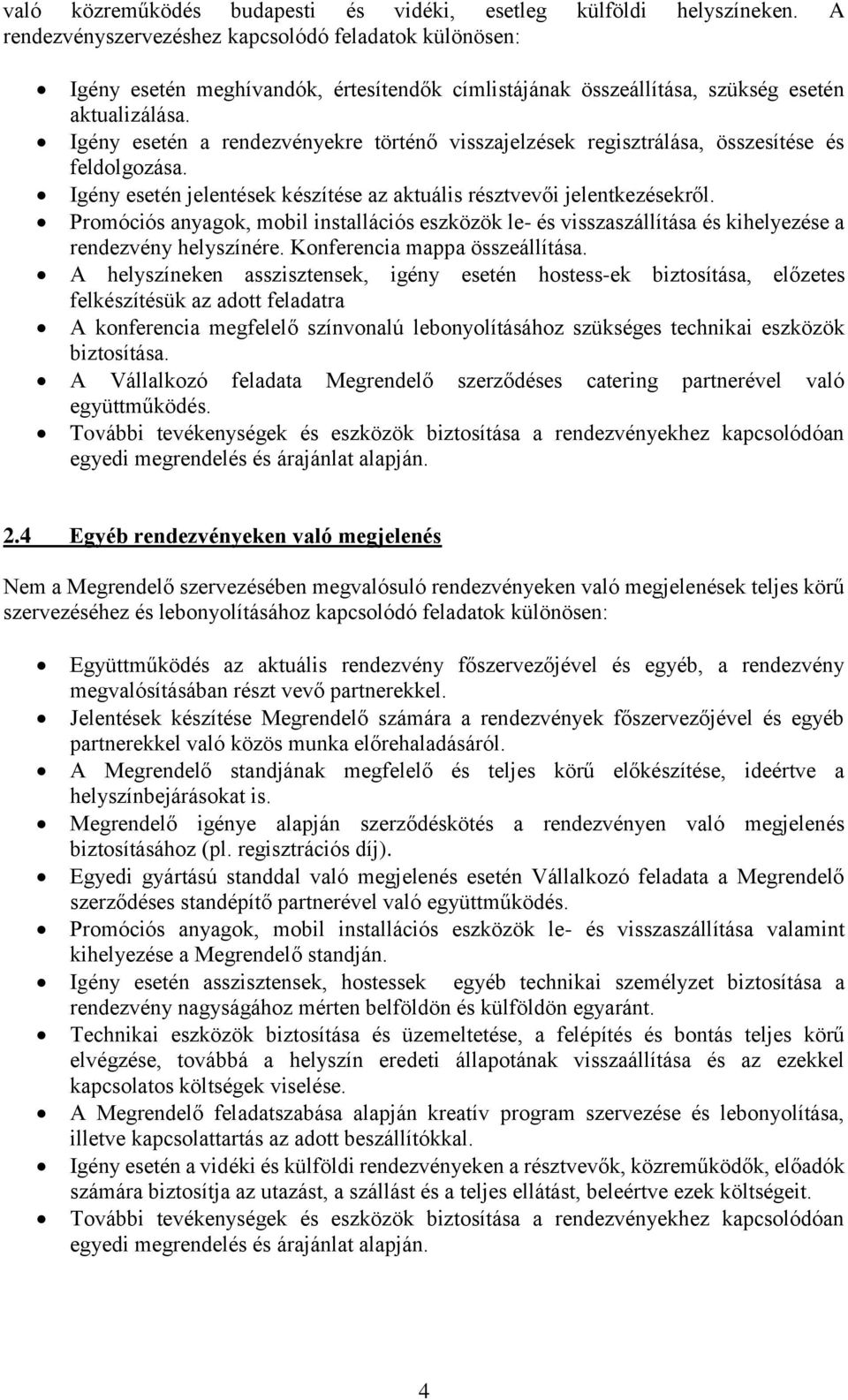 Igény esetén a rendezvényekre történő visszajelzések regisztrálása, összesítése és feldolgozása. Igény esetén jelentések készítése az aktuális résztvevői jelentkezésekről.