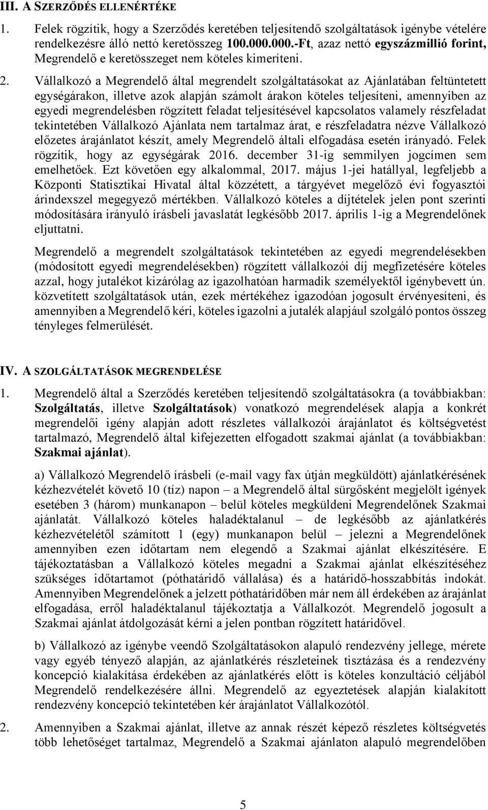 Vállalkozó a Megrendelő által megrendelt szolgáltatásokat az Ajánlatában feltüntetett egységárakon, illetve azok alapján számolt árakon köteles teljesíteni, amennyiben az egyedi megrendelésben