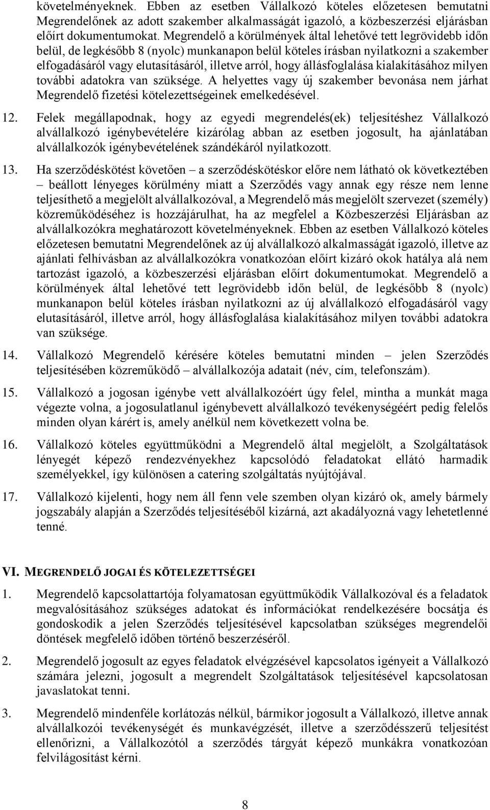 hogy állásfoglalása kialakításához milyen további adatokra van szüksége. A helyettes vagy új szakember bevonása nem járhat Megrendelő fizetési kötelezettségeinek emelkedésével. 12.