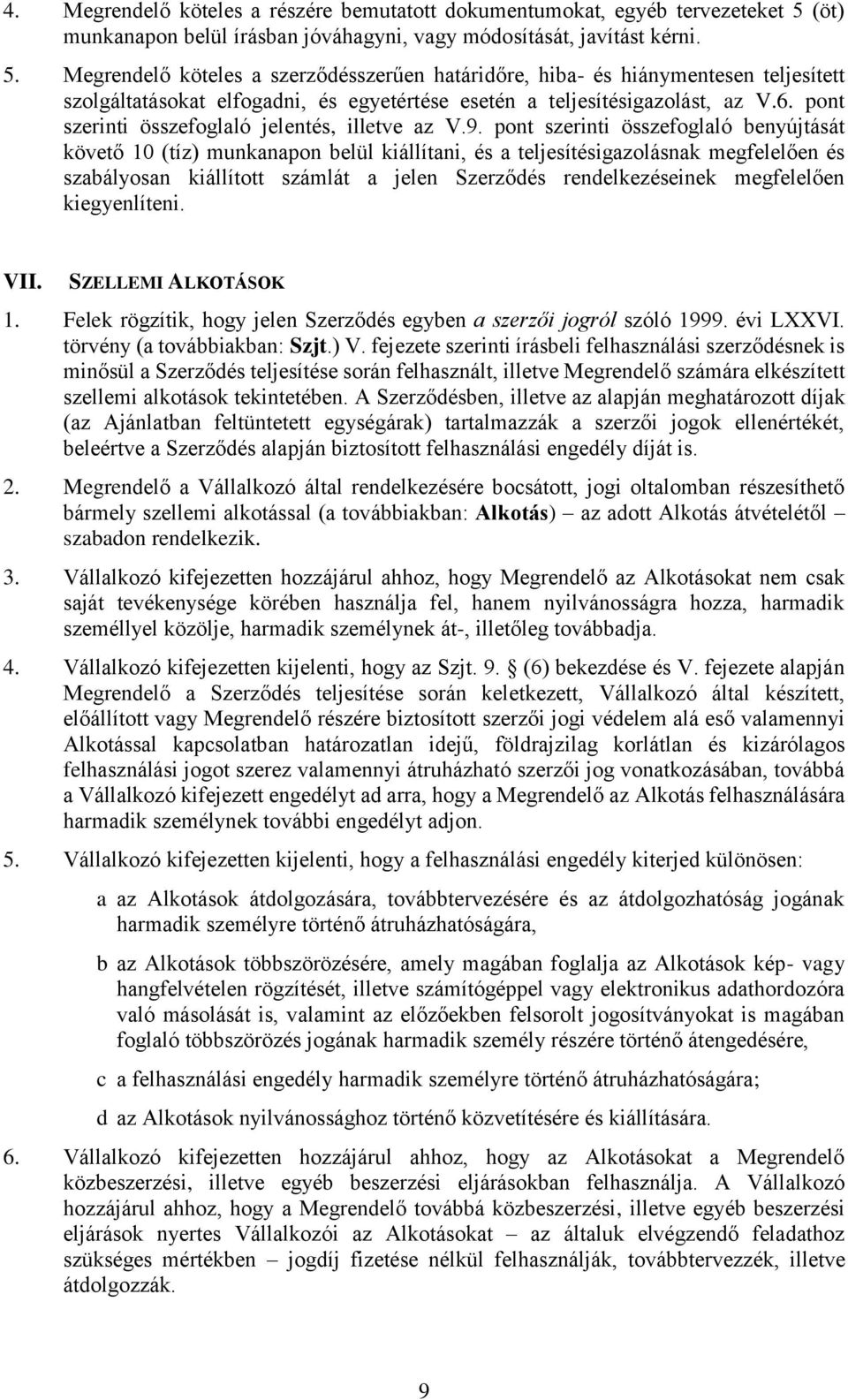 Megrendelő köteles a szerződésszerűen határidőre, hiba- és hiánymentesen teljesített szolgáltatásokat elfogadni, és egyetértése esetén a teljesítésigazolást, az V.6.