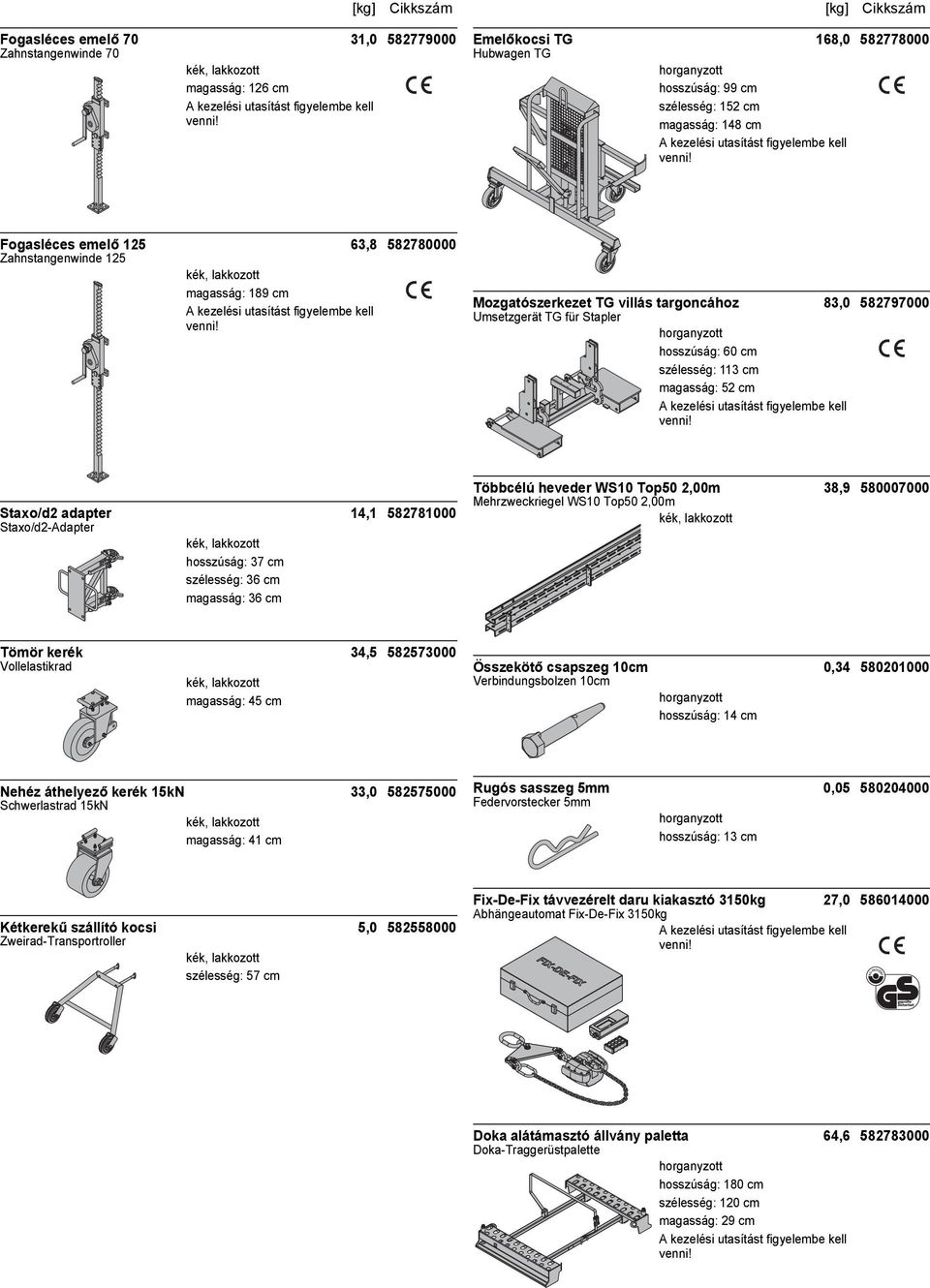 14,1 582781000 Staxo/d2-Adapter hosszúság: 37 cm szélesség: 36 cm magasság: 36 cm Többcélú heveder WS10 Top50 2,00m 38,9 580007000 Mehrzweckriegel WS10 Top50 2,00m Tömör kerék 34,5 582573000