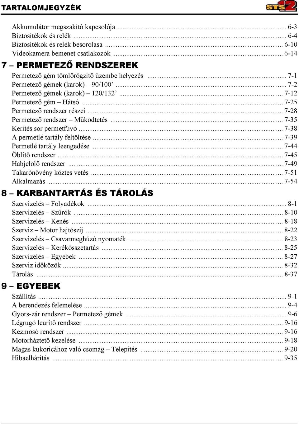 .. 7-25 Permetező rendszer részei...7-28 Permetező rendszer Működtetés... 7-35 Kerítés sor permetfúvó... 7-38 A permetlé tartály feltöltése... 7-39 Permetlé tartály leengedése... 7-44 Öblítő rendszer.