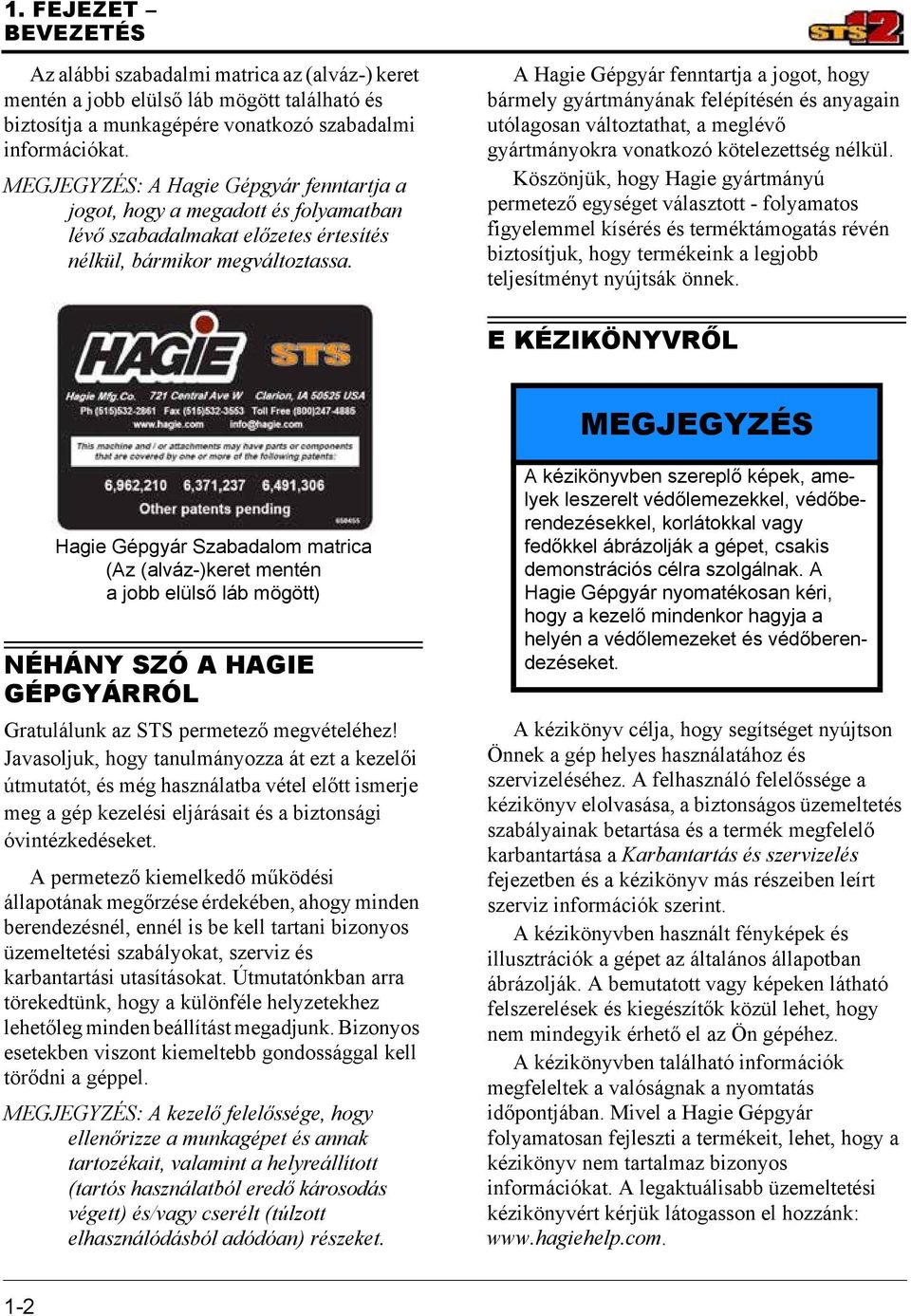 A Hagie Gépgyár fenntartja a jogot, hogy bármely gyártmányának felépítésén és anyagain utólagosan változtathat, a meglévő gyártmányokra vonatkozó kötelezettség nélkül.