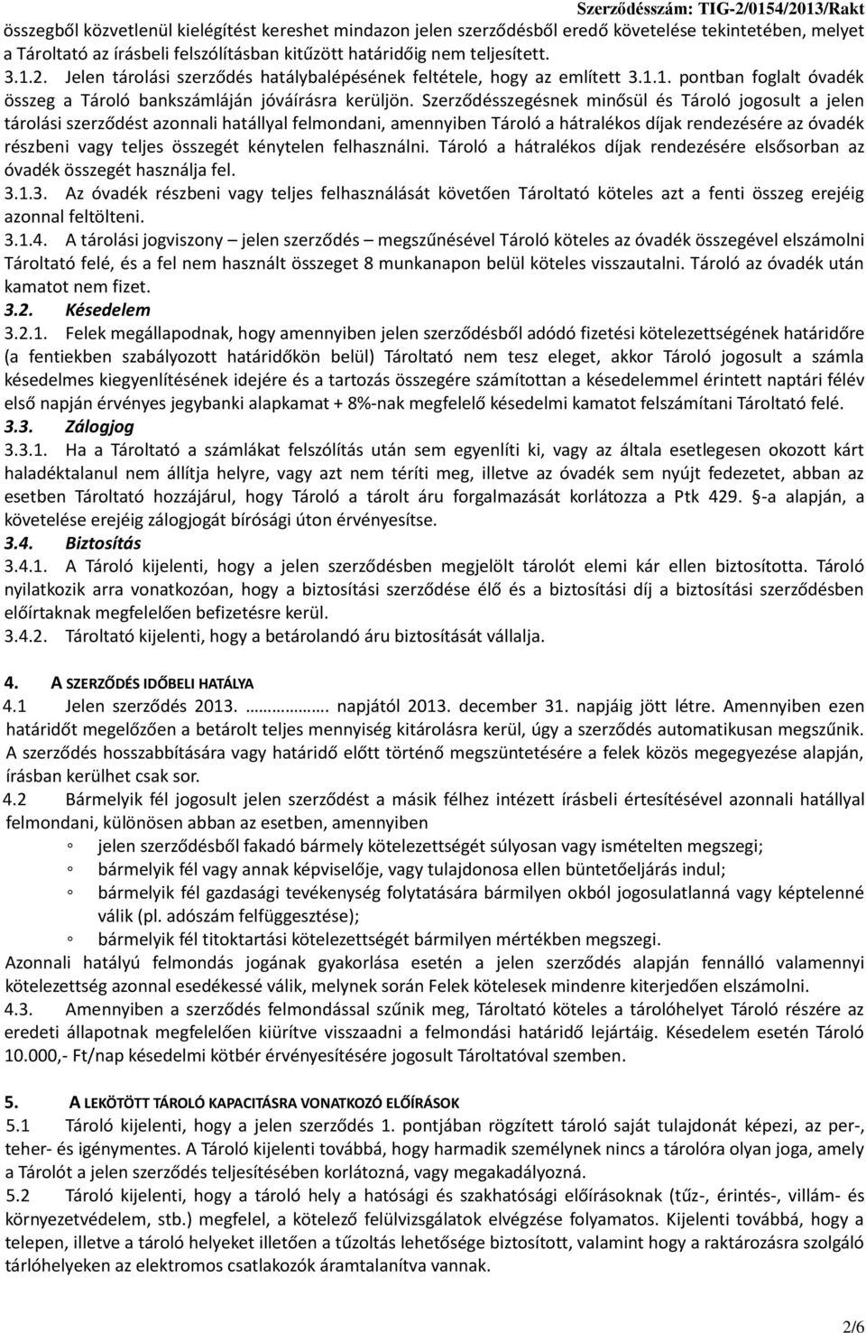 Szerződésszegésnek minősül és Tároló jogosult a jelen tárolási szerződést azonnali hatállyal felmondani, amennyiben Tároló a hátralékos díjak rendezésére az óvadék részbeni vagy teljes összegét