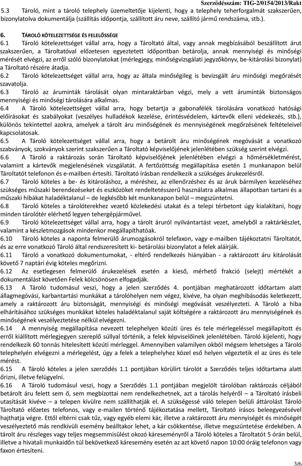 1 Tároló kötelezettséget vállal arra, hogy a Tároltató által, vagy annak megbízásából beszállított árut szakszerűen, a Tároltatóval előzetesen egyeztetett időpontban betárolja, annak mennyiségi és
