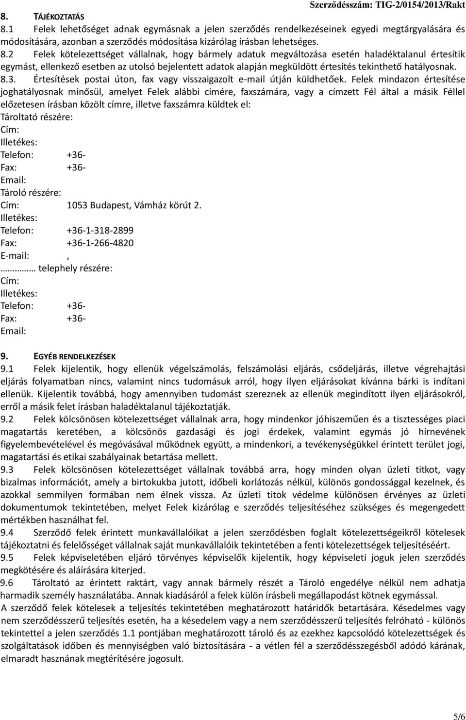 2 Felek kötelezettséget vállalnak, hogy bármely adatuk megváltozása esetén haladéktalanul értesítik egymást, ellenkező esetben az utolsó bejelentett adatok alapján megküldött értesítés tekinthető