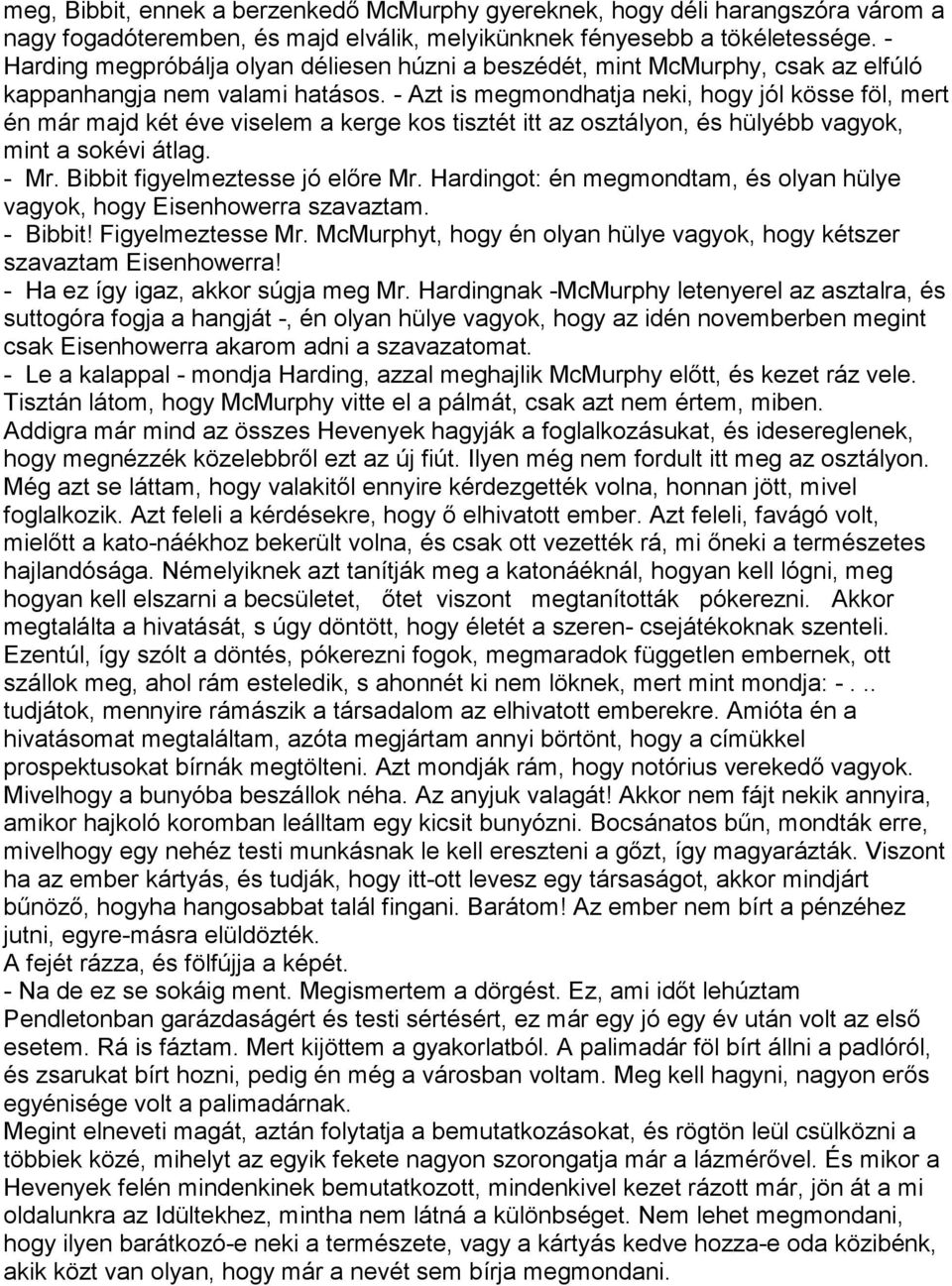 - Azt is megmondhatja neki, hogy jól kösse föl, mert én már majd két éve viselem a kerge kos tisztét itt az osztályon, és hülyébb vagyok, mint a sokévi átlag. - Mr. Bibbit figyelmeztesse jó előre Mr.